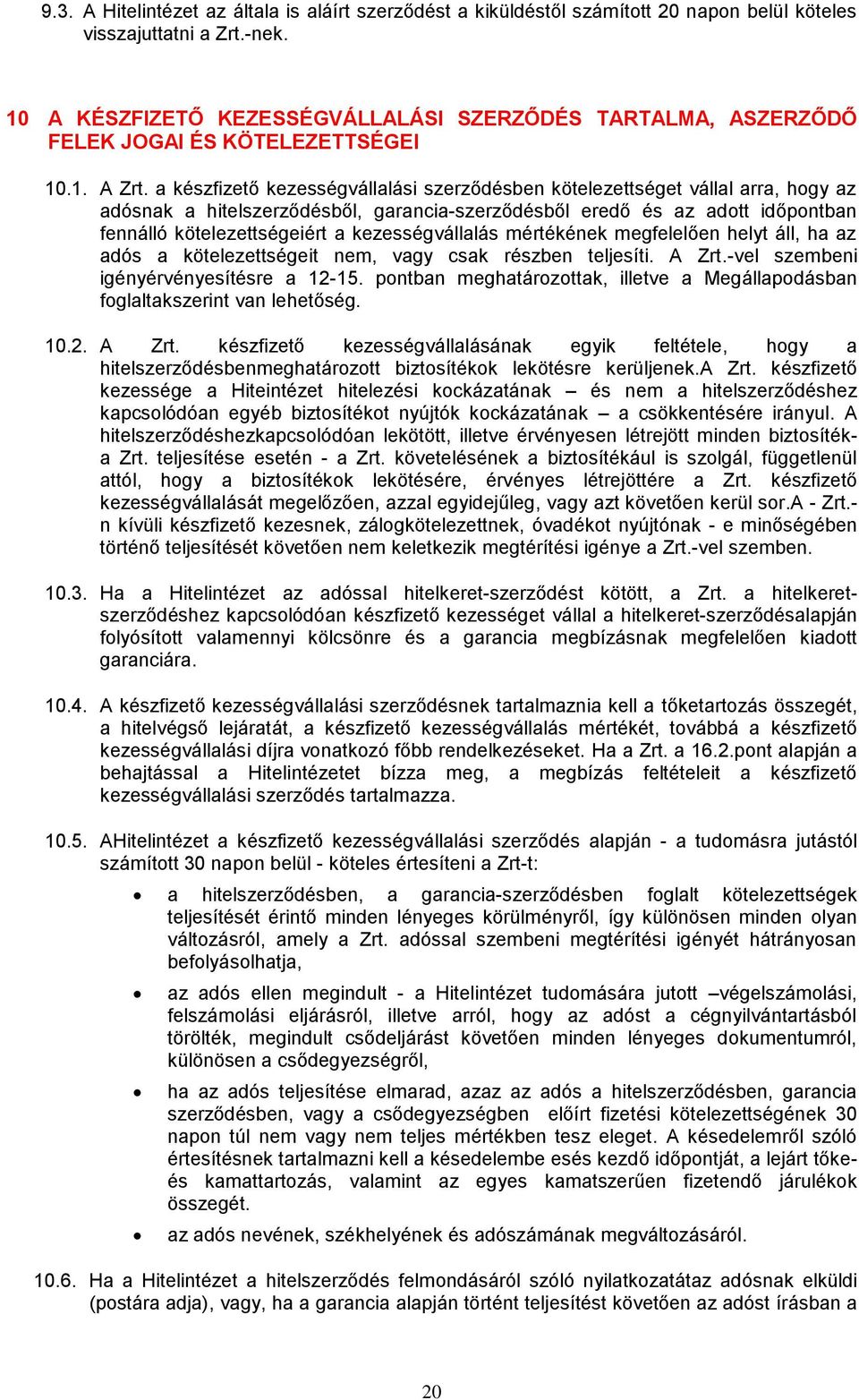 a készfizető kezességvállalási szerződésben kötelezettséget vállal arra, hogy az adósnak a hitelszerződésből, garancia-szerződésből eredő és az adott időpontban fennálló kötelezettségeiért a