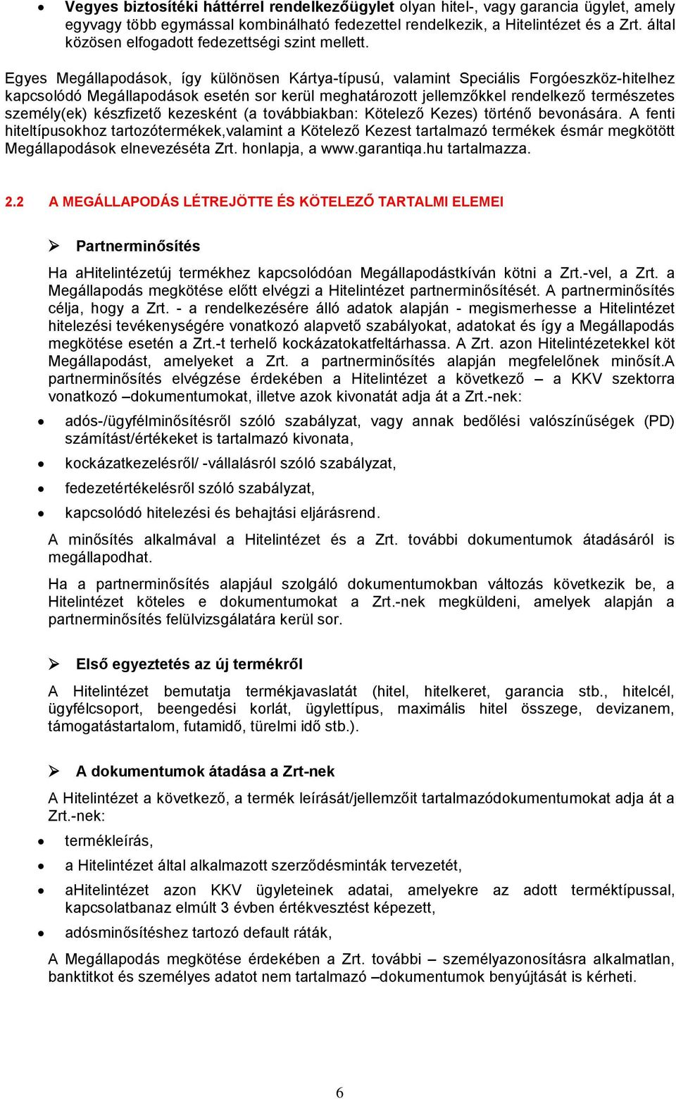 Egyes Megállapodások, így különösen Kártya-típusú, valamint Speciális Forgóeszköz-hitelhez kapcsolódó Megállapodások esetén sor kerül meghatározott jellemzőkkel rendelkező természetes személy(ek)