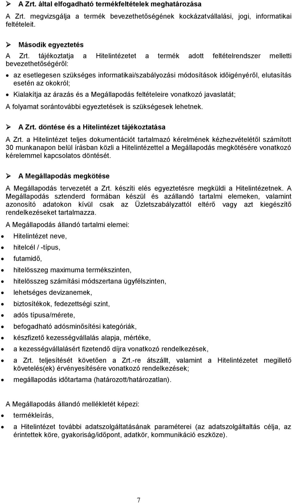 Kialakítja az árazás és a Megállapodás feltételeire vonatkozó javaslatát; A folyamat sorántovábbi egyeztetések is szükségesek lehetnek. A Zrt. döntése és a Hitelintézet tájékoztatása A Zrt.