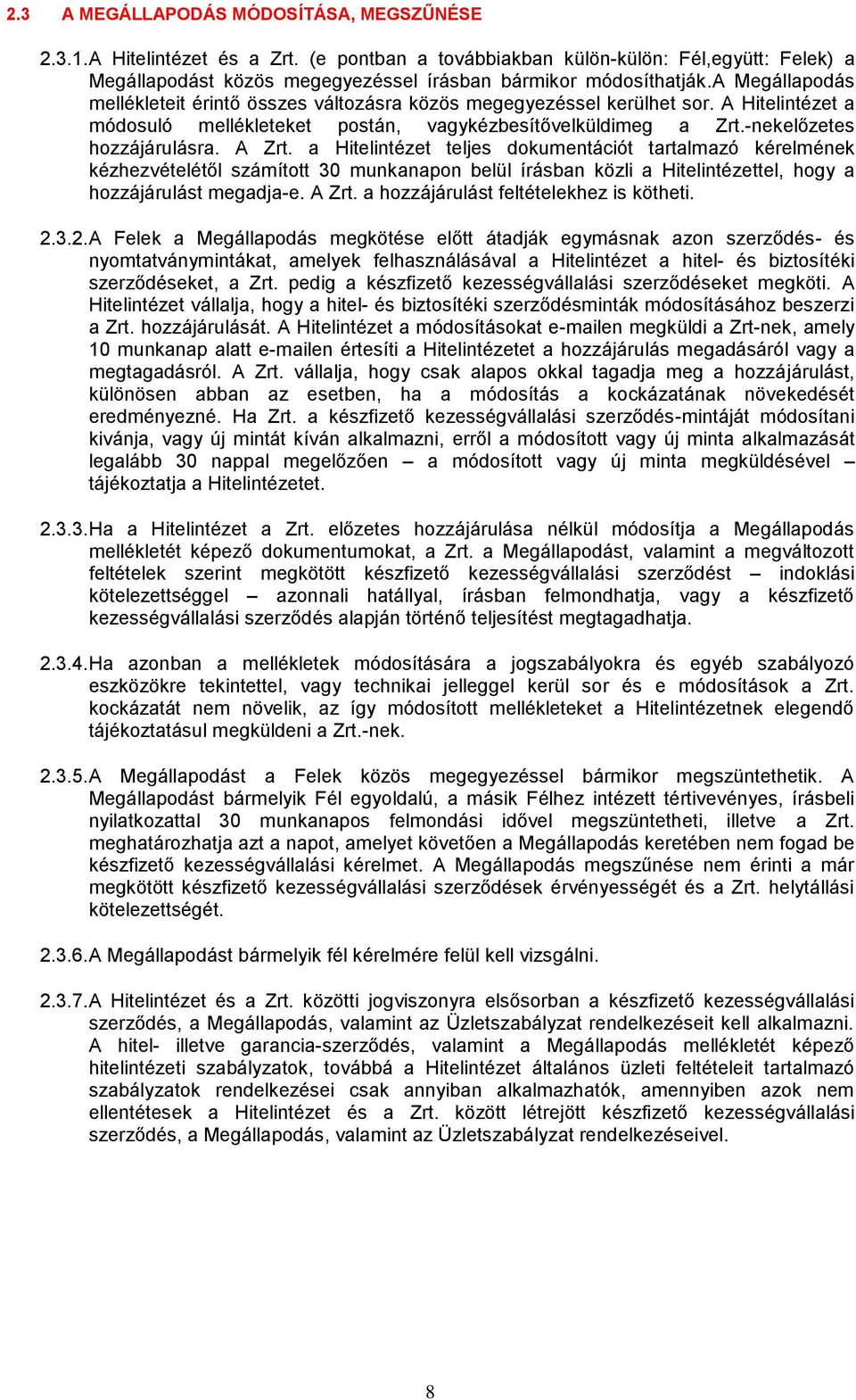 A Zrt. a Hitelintézet teljes dokumentációt tartalmazó kérelmének kézhezvételétől számított 30 munkanapon belül írásban közli a Hitelintézettel, hogy a hozzájárulást megadja-e. A Zrt.