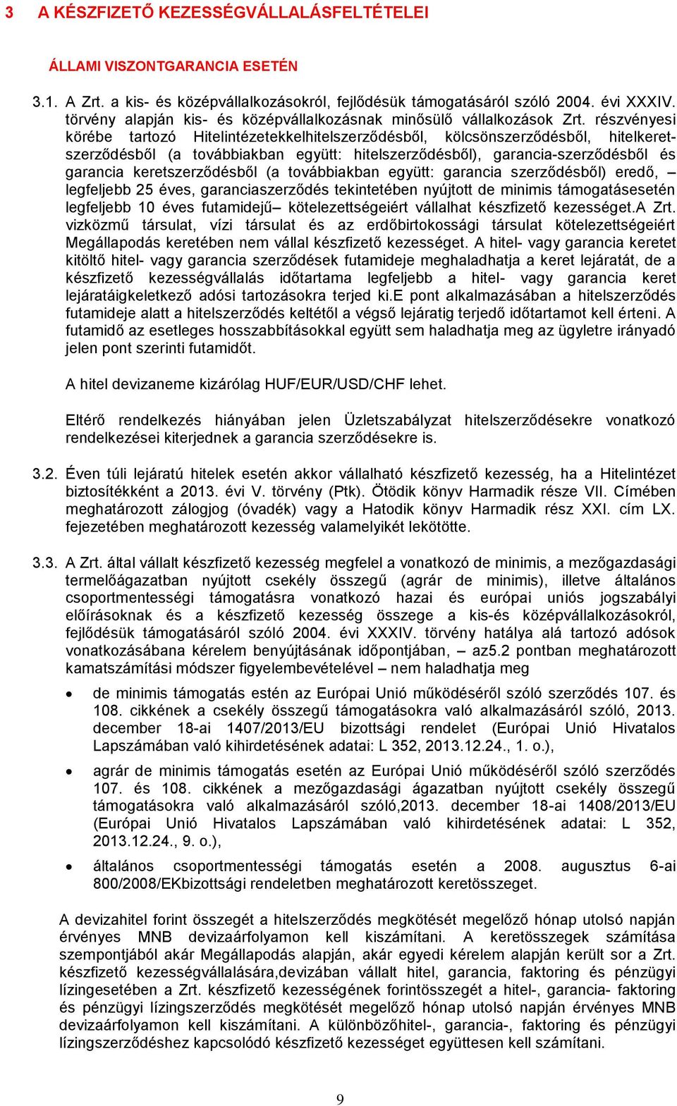 részvényesi körébe tartozó Hitelintézetekkelhitelszerződésből, kölcsönszerződésből, hitelkeretszerződésből (a továbbiakban együtt: hitelszerződésből), garancia-szerződésből és garancia