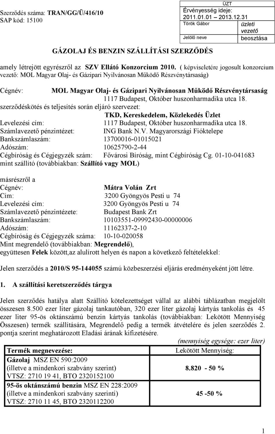 ( képviseletére jogosult konzorcium vezető: MOL Magyar Olaj- és Gázipari Nyilvánosan Működő Részvénytársaság) Cégnév: MOL Magyar Olaj- és Gázipari Nyilvánosan Működő Részvénytársaság 1117 Budapest,