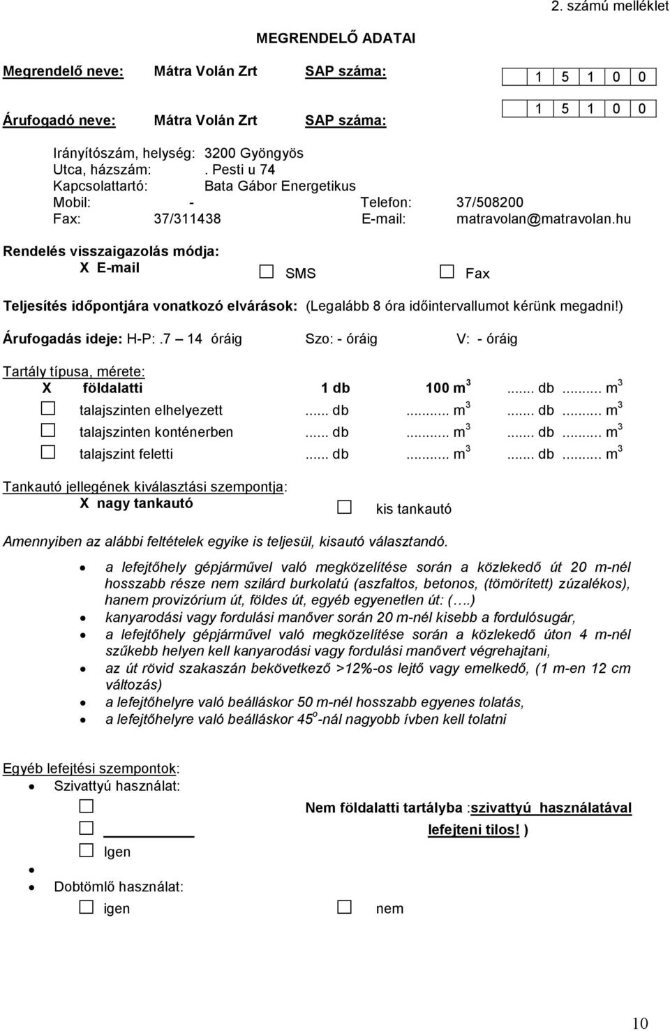 hu Rendelés visszaigazolás módja: X E-mail SMS Fax Teljesítés időpontjára vonatkozó elvárások: (Legalább 8 óra időintervallumot kérünk megadni!) Árufogadás ideje: H-P:.