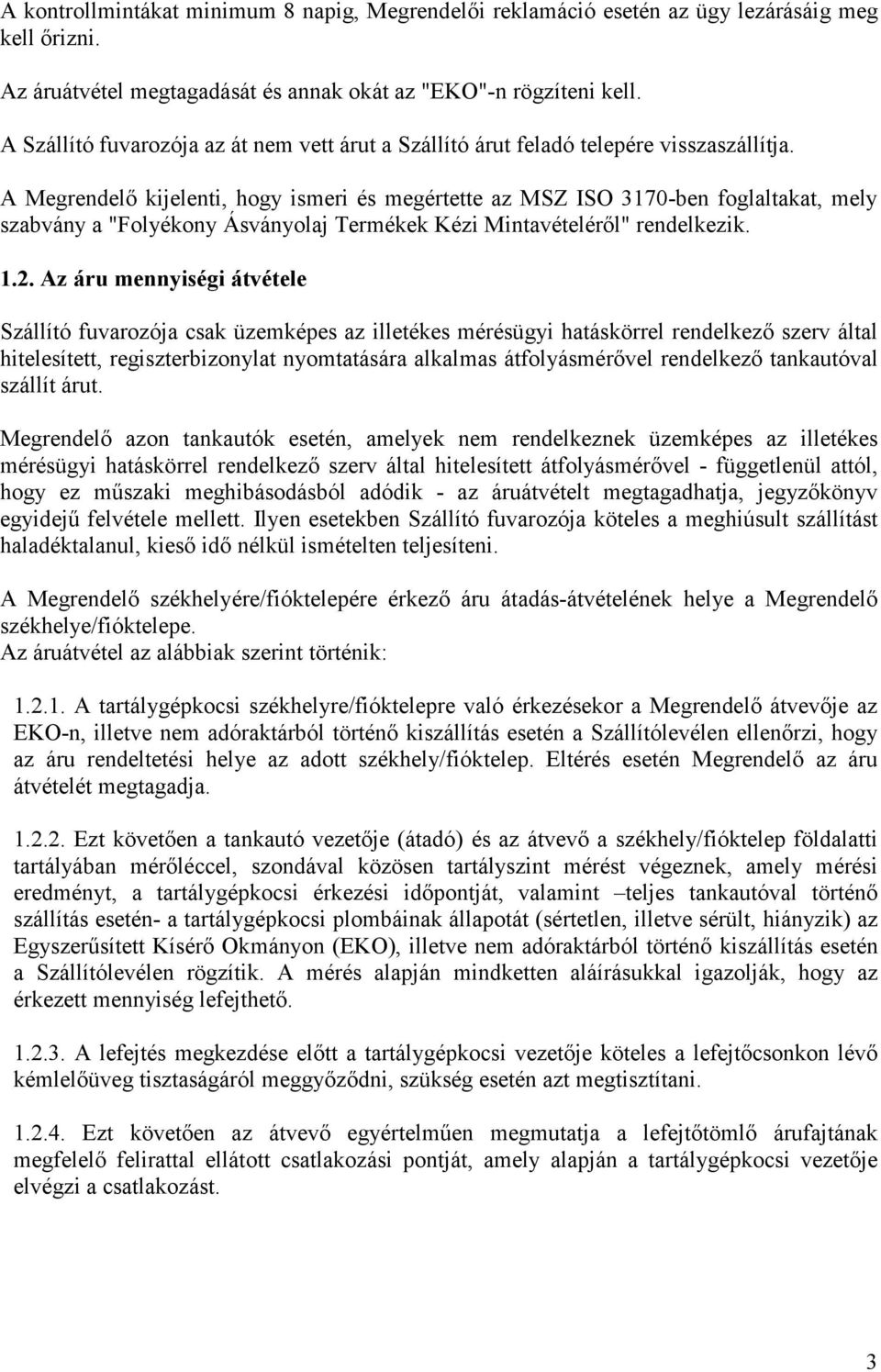 A Megrendelő kijelenti, hogy ismeri és megértette az MSZ ISO 3170-ben foglaltakat, mely szabvány a "Folyékony Ásványolaj Termékek Kézi Mintavételéről" rendelkezik. 1.2.