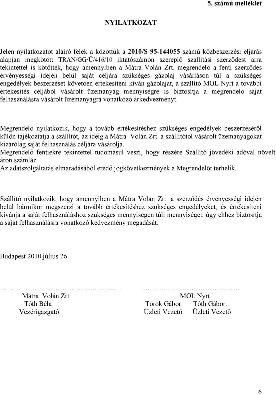 megrendelő a fenti szerződés érvényességi idején belül saját céljára szükséges gázolaj vásárláson túl a szükséges engedélyek beszerzését követően értékesíteni kíván gázolajat, a szállító MOL Nyrt a