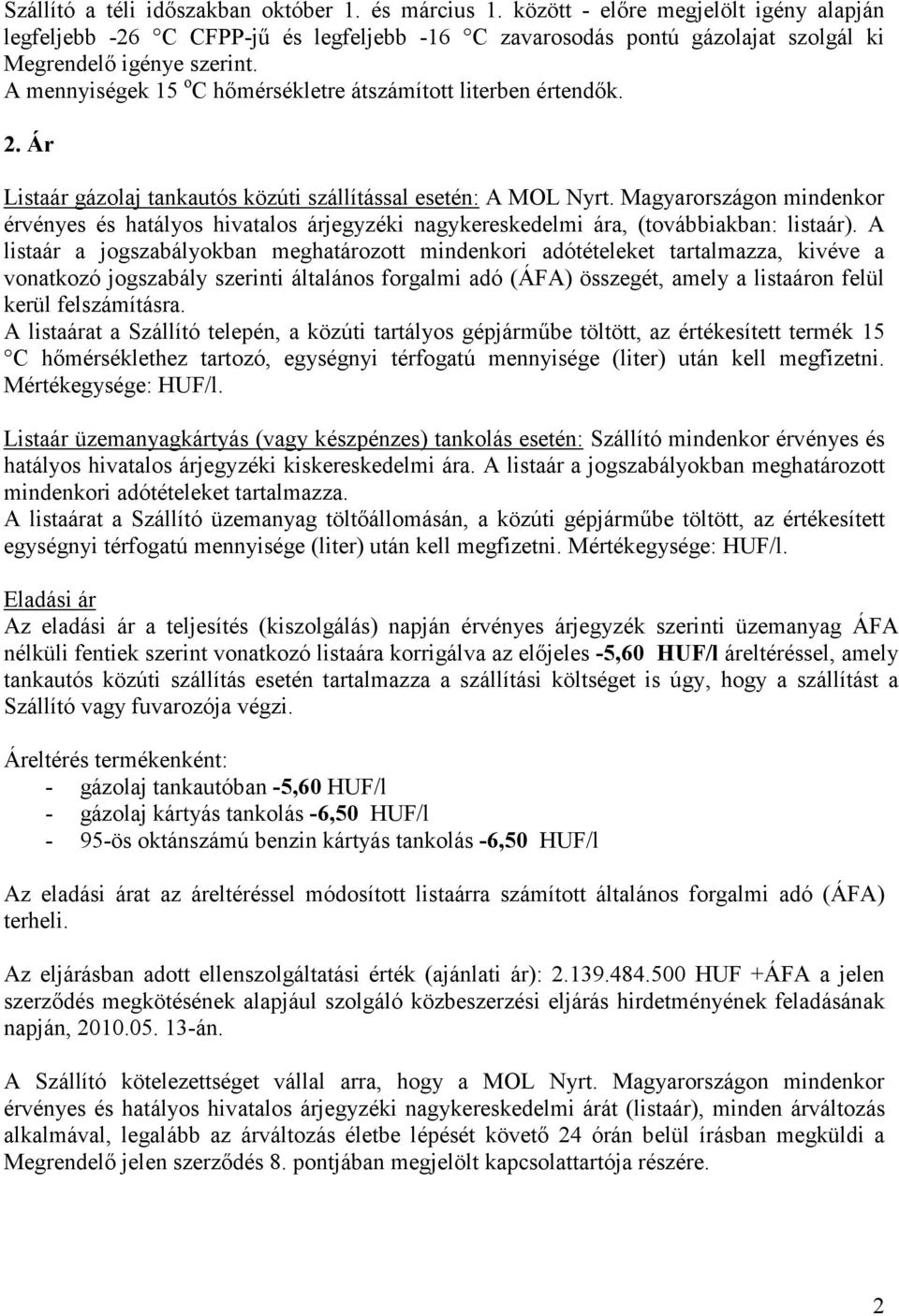 A mennyiségek 15 o C hőmérsékletre átszámított literben értendők. 2. Ár Listaár gázolaj tankautós közúti szállítással esetén: A MOL Nyrt.