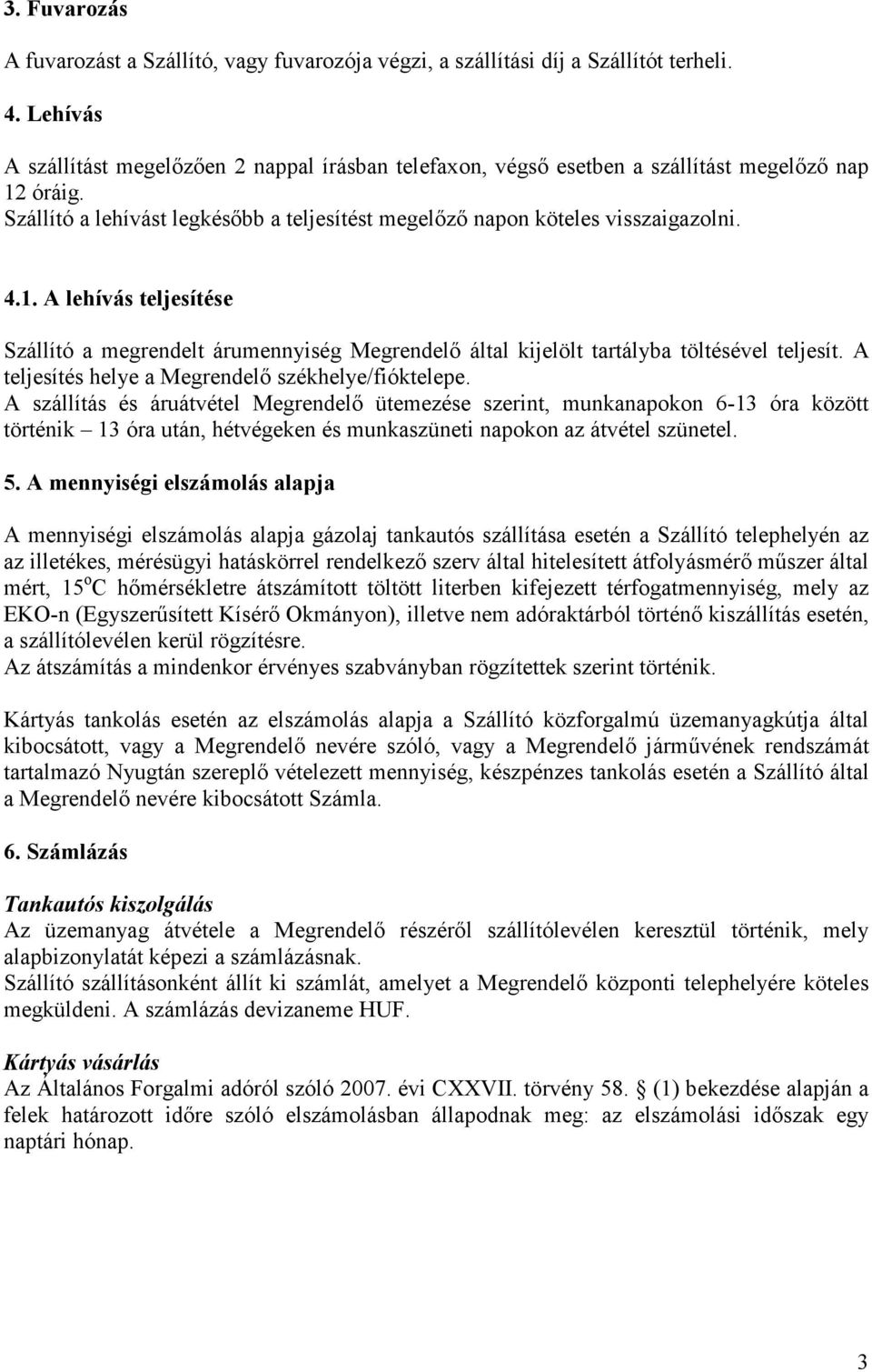 óráig. Szállító a lehívást legkésőbb a teljesítést megelőző napon köteles visszaigazolni. 4.1.