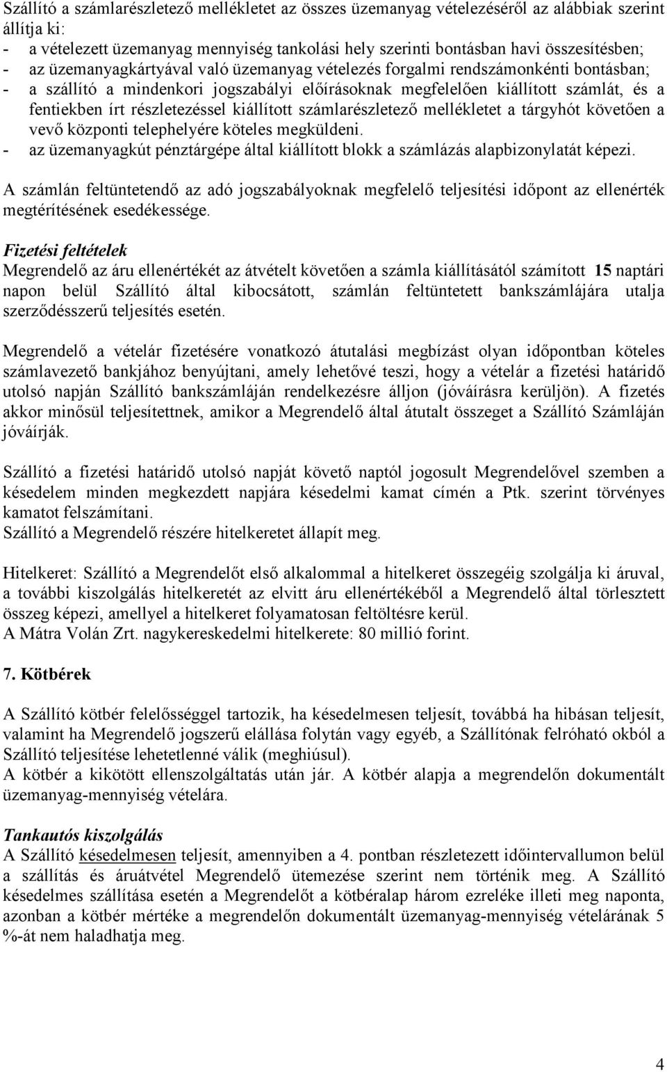 kiállított számlarészletező mellékletet a tárgyhót követően a vevő központi telephelyére köteles megküldeni. - az üzemanyagkút pénztárgépe által kiállított blokk a számlázás alapbizonylatát képezi.