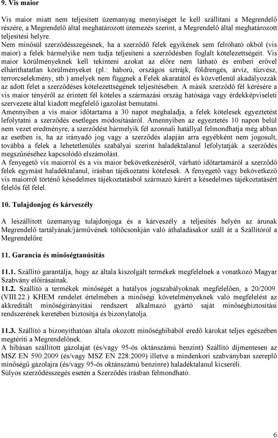 Vis maior körülményeknek kell tekinteni azokat az előre nem látható és emberi erővel elháríthatatlan körülményeket (pl.: háború, országos sztrájk, földrengés, árvíz, tűzvész, terrorcselekmény, stb.