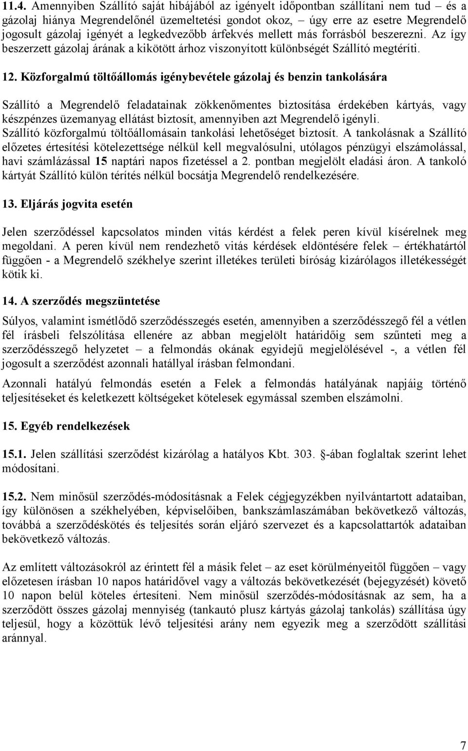 Közforgalmú töltőállomás igénybevétele gázolaj és benzin tankolására Szállító a Megrendelő feladatainak zökkenőmentes biztosítása érdekében kártyás, vagy készpénzes üzemanyag ellátást biztosít,