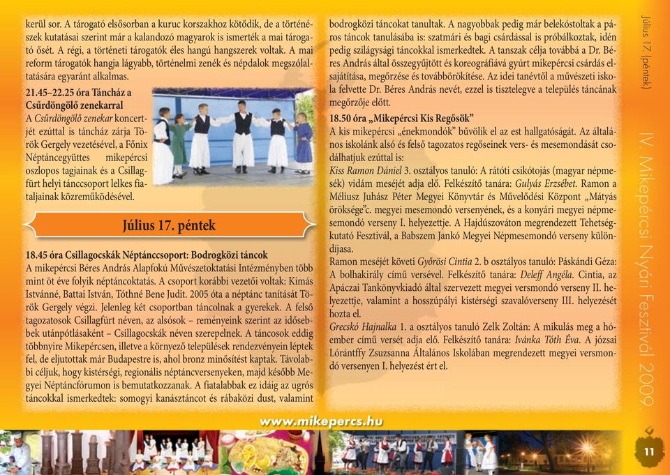 25 óra Táncház a Csűrdöngölő zenekarral A Csűrdöngölő zenekar koncertjét ezúttal is táncház zárja Török Gergely vezetésével, a Főnix Néptáncegyüttes mikepércsi oszlopos tagjainak és a Csillagfürt