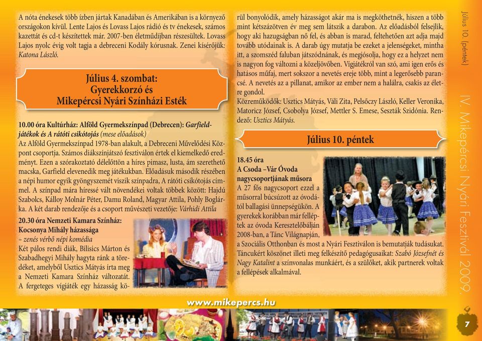 00 óra Kultúrház: Alföld Gyermekszínpad (Debrecen): Garfieldjátékok és A rátóti csikótojás (mese előadások) Az Alföld Gyermekszínpad 1978-ban alakult, a Debreceni Művelődési Központ csoportja.