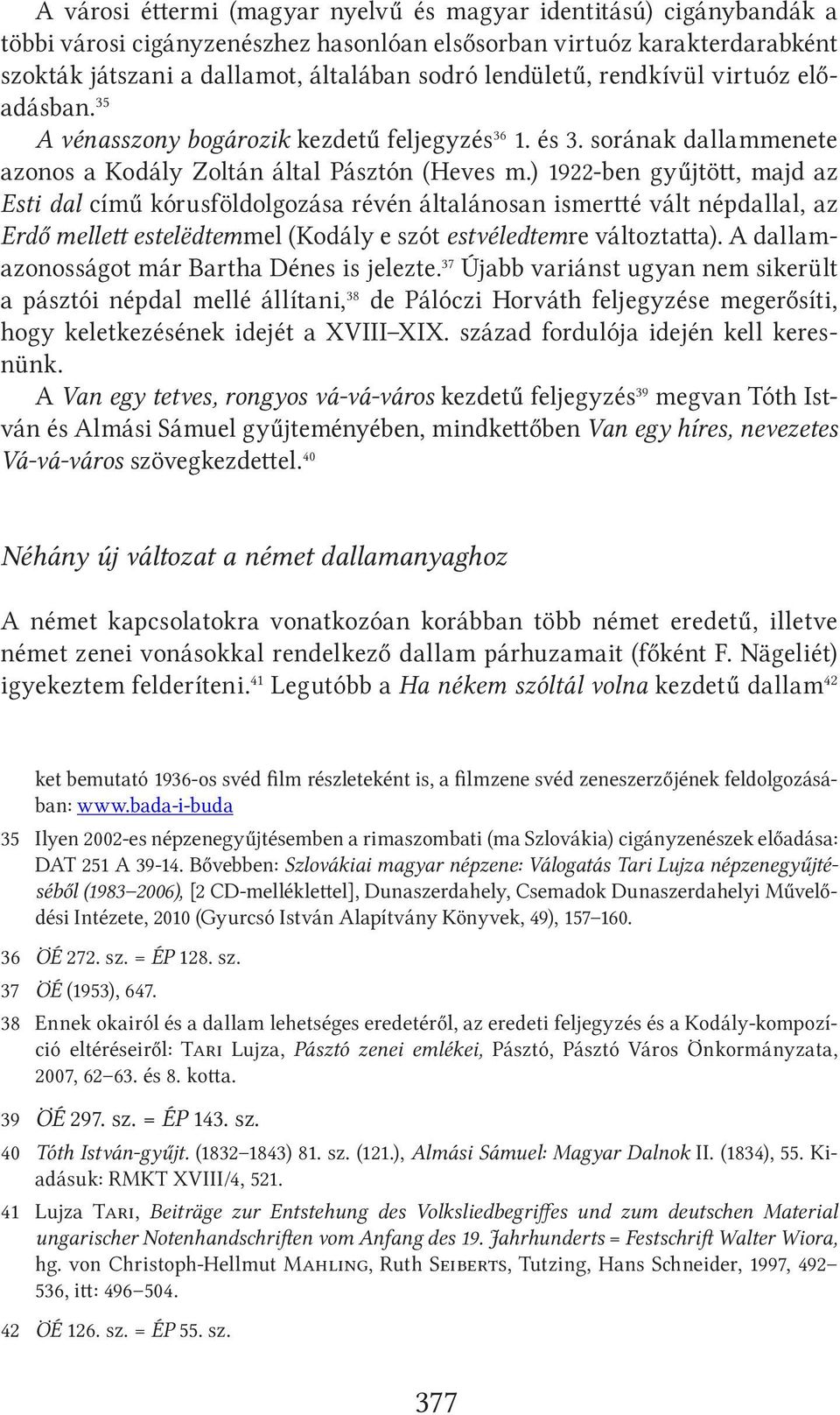 ) 1922-ben gyűjtött, majd az Esti dal című kórusföldolgozása révén általánosan ismertté vált népdallal, az Erdő mellett estelëdtemmel (Kodály e szót estvéledtemre változtatta).