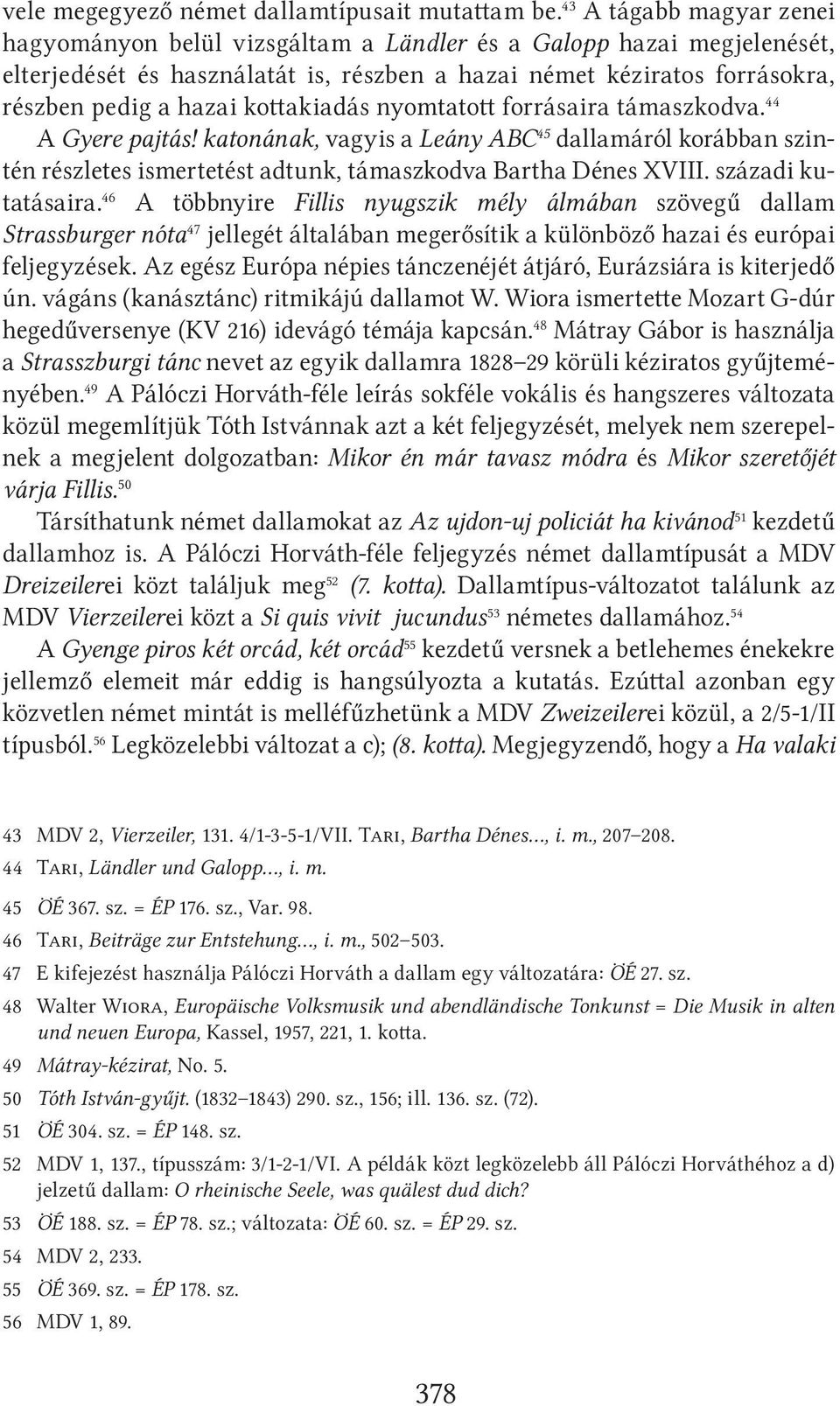 kottakiadás nyomtatott forrásaira támaszkodva. 44 A Gyere pajtás! katonának, vagyis a Leány ABC 45 dallamáról korábban szintén részletes ismertetést adtunk, támaszkodva Bartha Dénes XVIII.