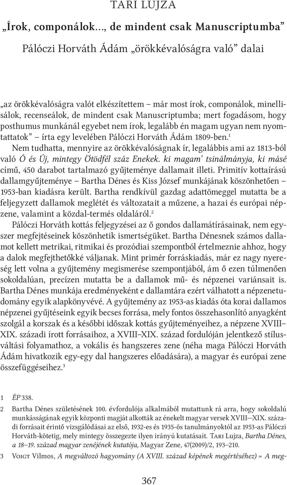 1 Nem tudhatta, mennyire az örökkévalóságnak ír, legalábbis ami az 1813-ból való Ó és Új, mintegy Ötödfél száz Enekek.