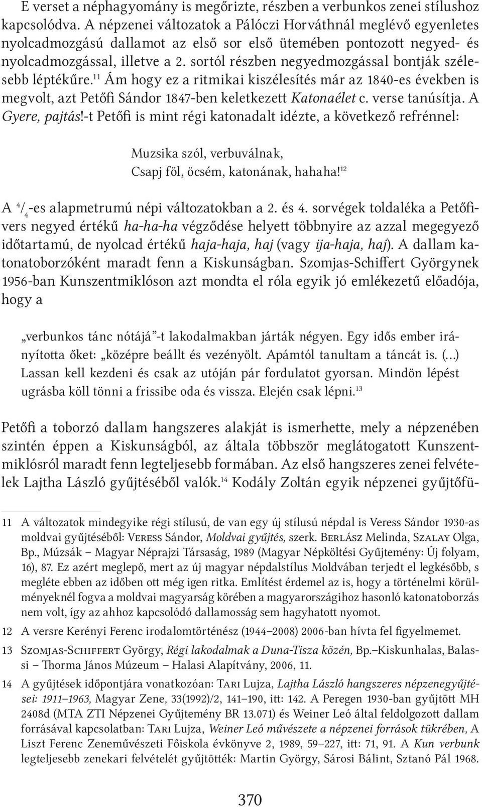 sortól részben negyedmozgással bontják szélesebb léptékűre. 11 Ám hogy ez a ritmikai kiszélesítés már az 1840-es években is megvolt, azt Petőfi Sándor 1847-ben keletkezett Katonaélet c.