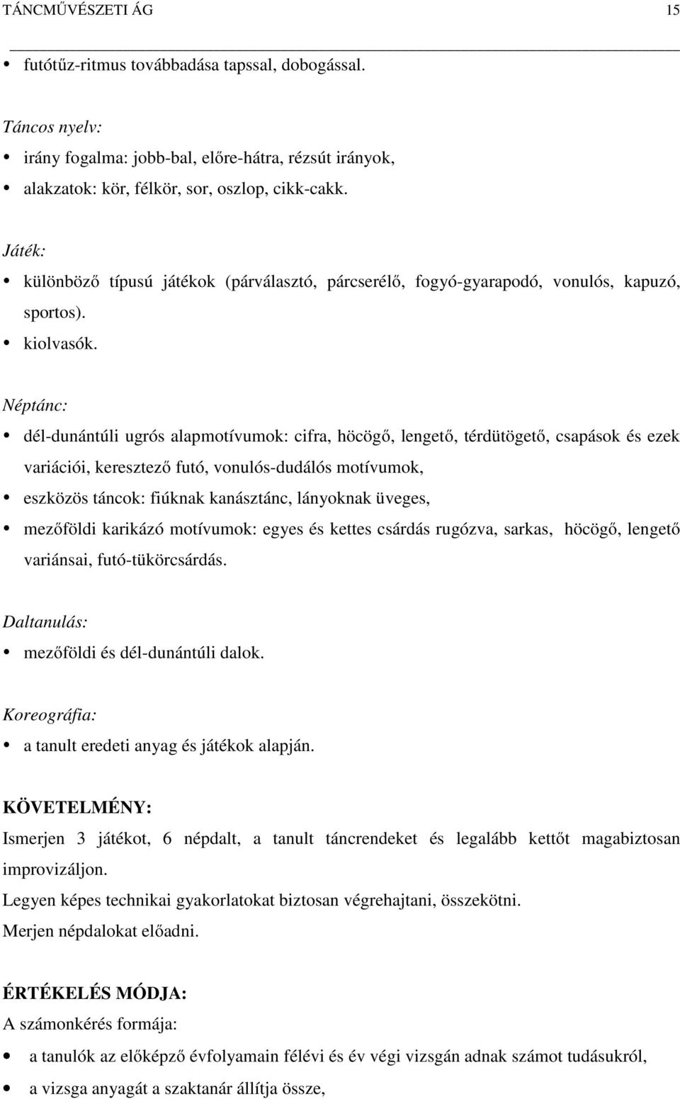 Néptánc: dél-dunántúli ugrós alapmotívumok: cifra, höcögő, lengető, térdütögető, csapások és ezek variációi, keresztező futó, vonulós-dudálós motívumok, eszközös táncok: fiúknak kanásztánc, lányoknak