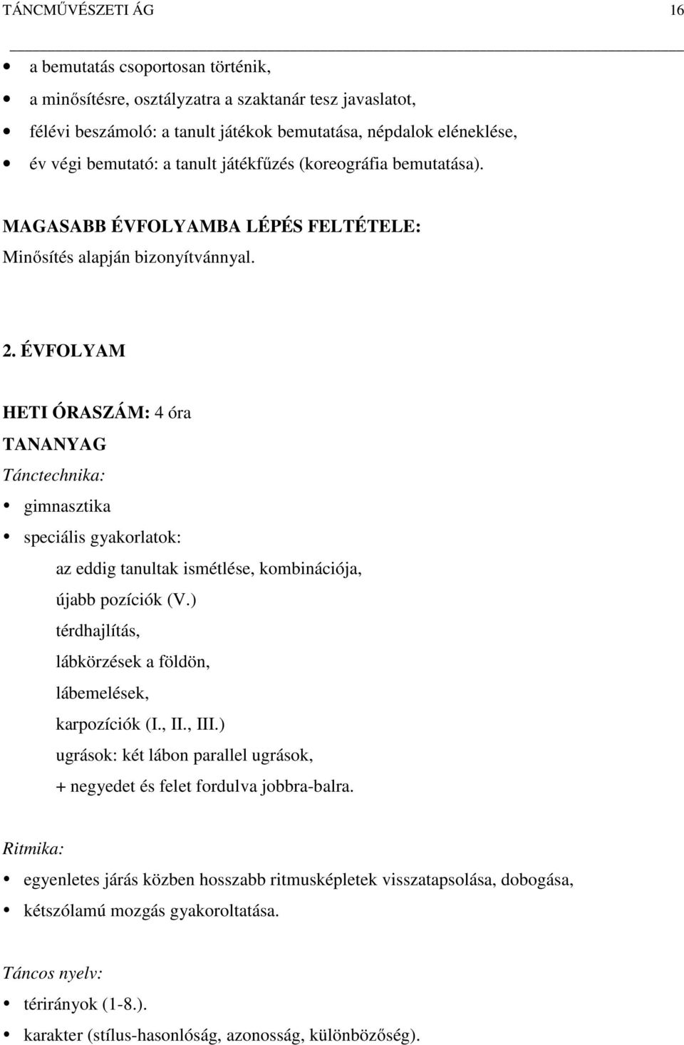 ÉVFOLYAM HETI ÓRASZÁM: 4 óra TANANYAG Tánctechnika: gimnasztika speciális gyakorlatok: az eddig tanultak ismétlése, kombinációja, újabb pozíciók (V.