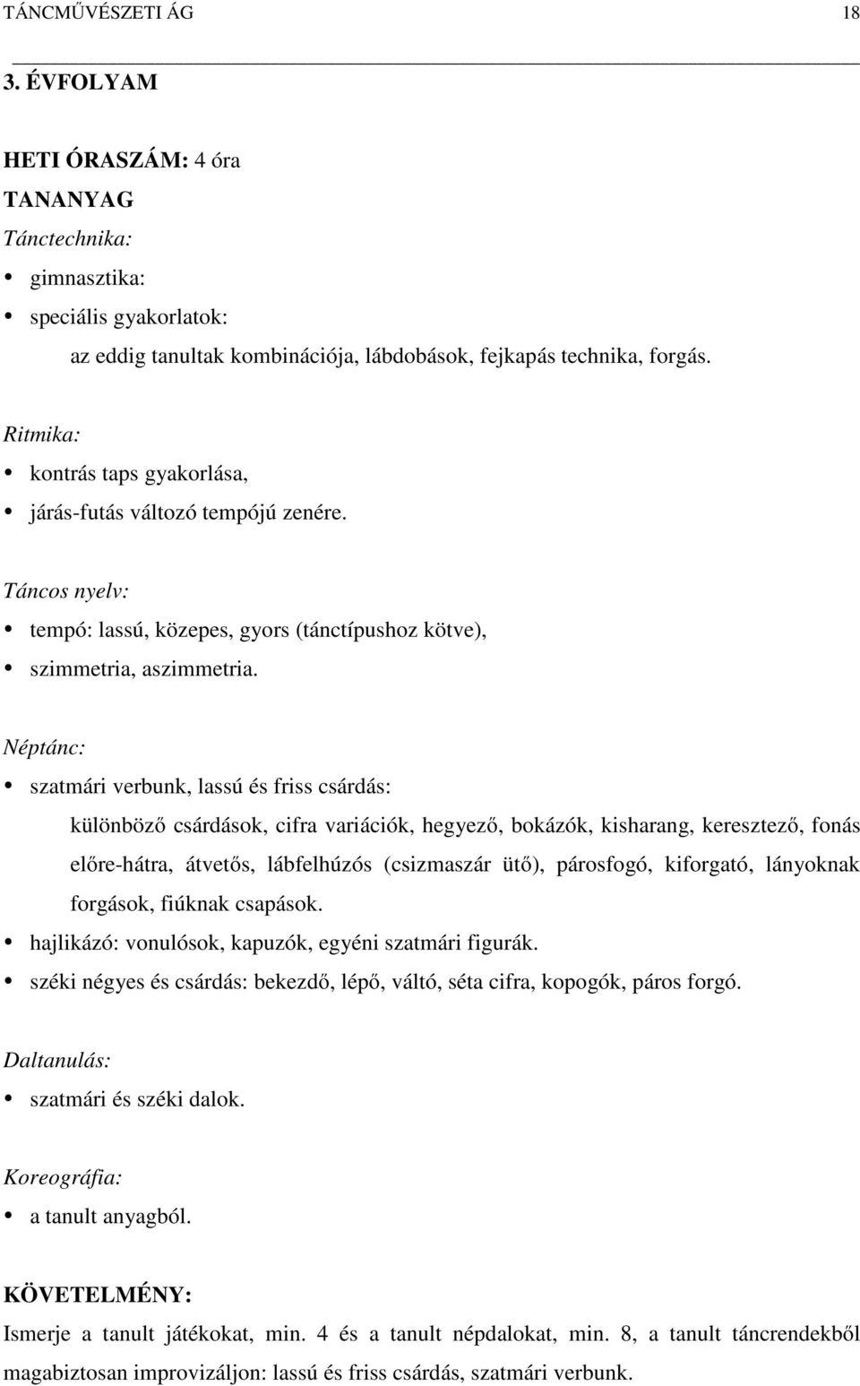 Néptánc: szatmári verbunk, lassú és friss csárdás: különböző csárdások, cifra variációk, hegyező, bokázók, kisharang, keresztező, fonás előre-hátra, átvetős, lábfelhúzós (csizmaszár ütő), párosfogó,