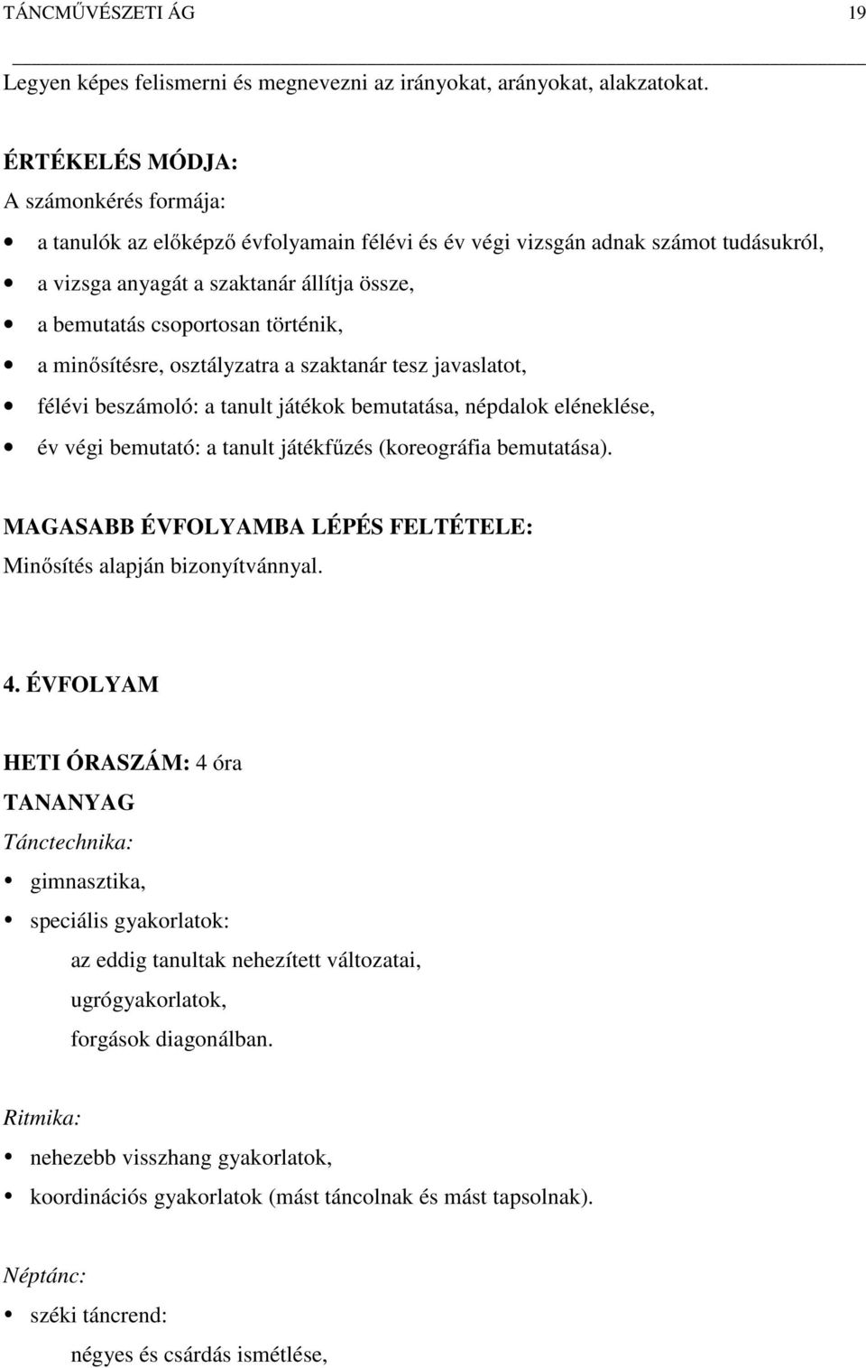 történik, a minősítésre, osztályzatra a szaktanár tesz javaslatot, félévi beszámoló: a tanult játékok bemutatása, népdalok eléneklése, év végi bemutató: a tanult játékfűzés (koreográfia bemutatása).