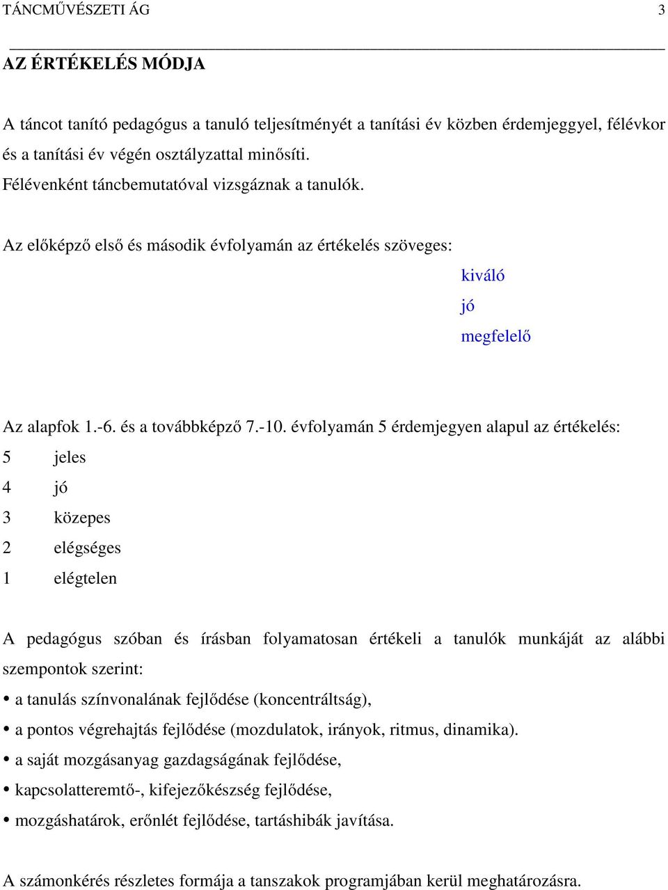 évfolyamán 5 érdemjegyen alapul az értékelés: 5 jeles 4 jó 3 közepes 2 elégséges 1 elégtelen A pedagógus szóban és írásban folyamatosan értékeli a tanulók munkáját az alábbi szempontok szerint: a