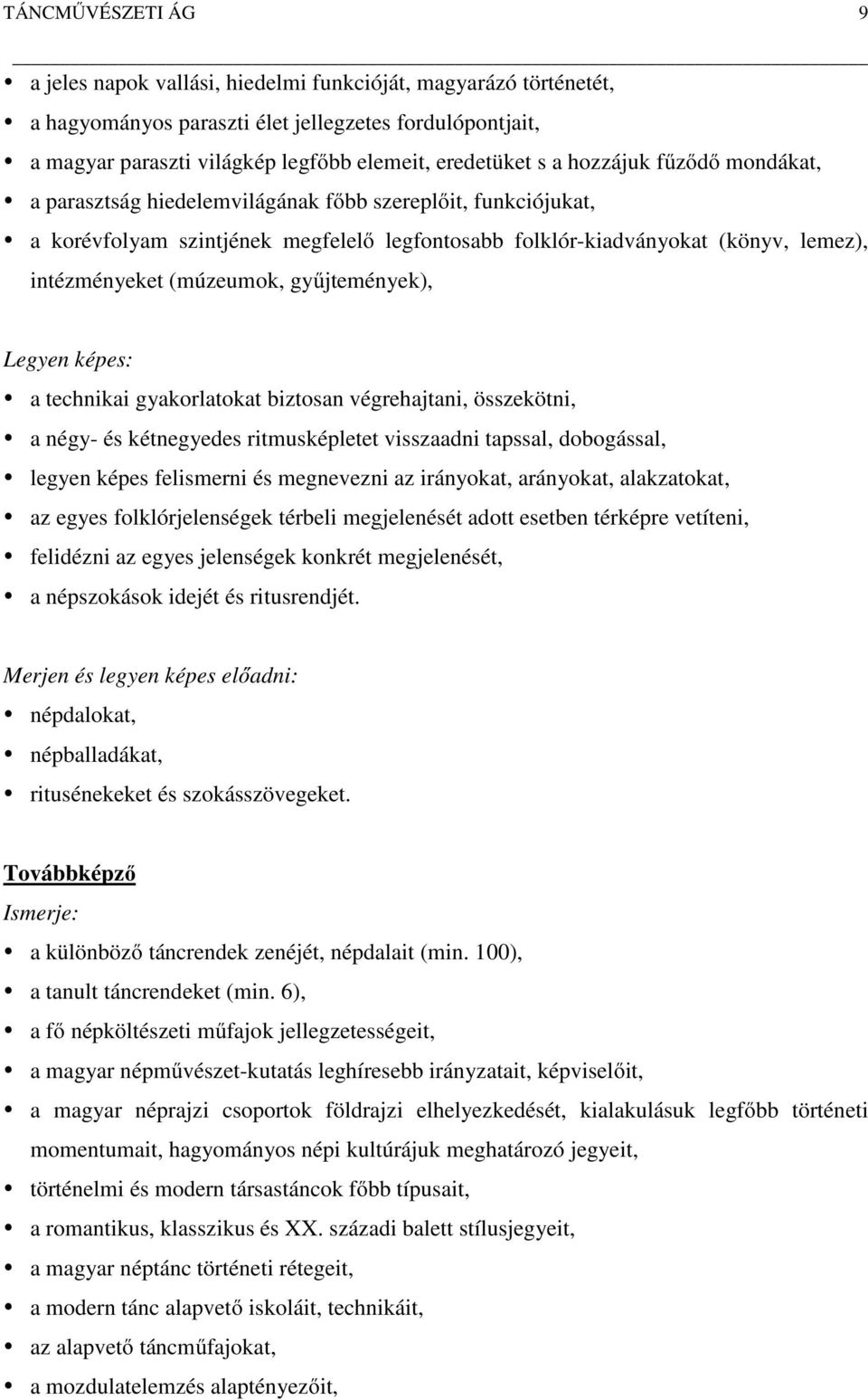 gyűjtemények), Legyen képes: a technikai gyakorlatokat biztosan végrehajtani, összekötni, a négy- és kétnegyedes ritmusképletet visszaadni tapssal, dobogással, legyen képes felismerni és megnevezni