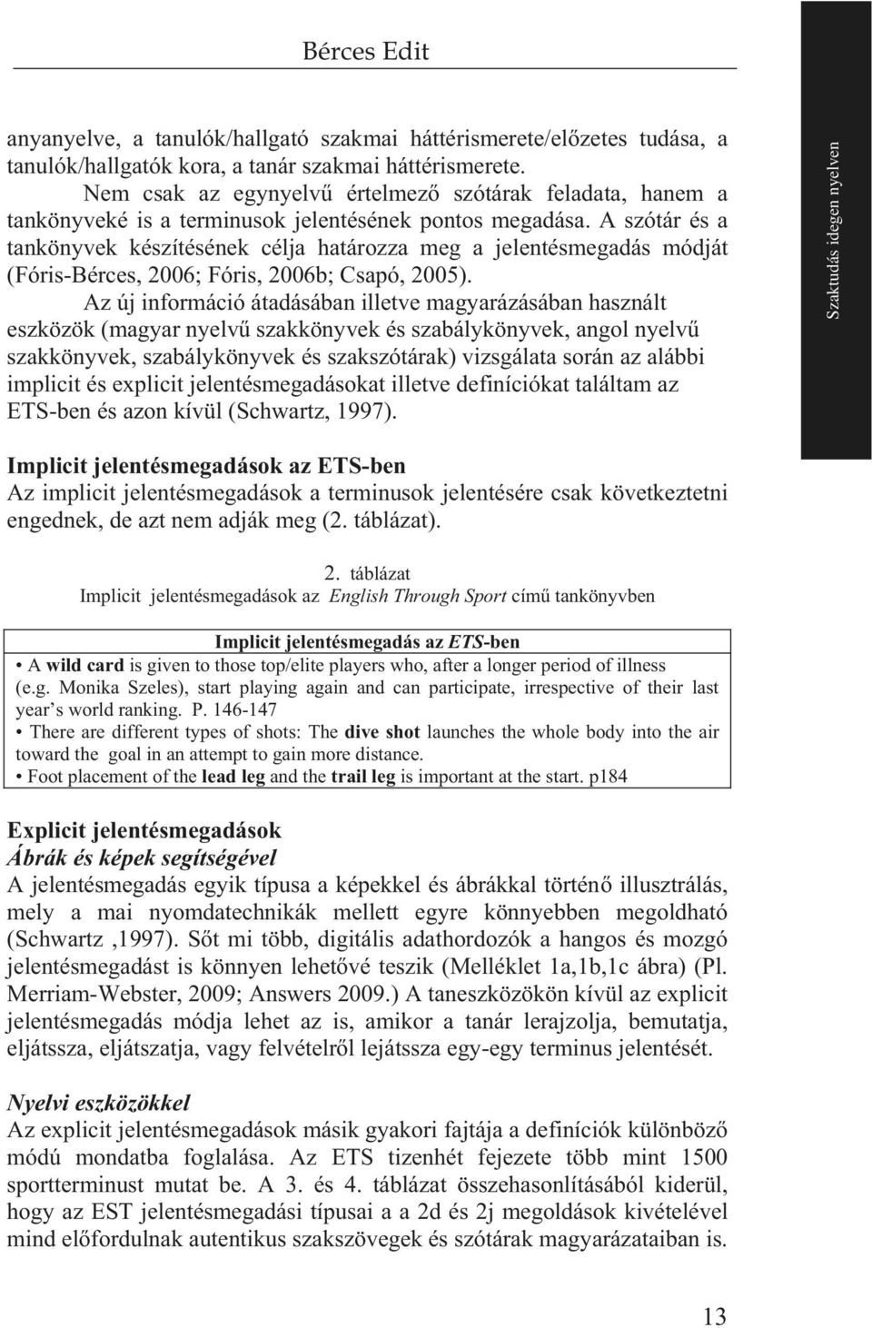 A szótár és a tankönyvek készítésének célja határozza meg a jelentésmegadás módját (Fóris-Bérces, 2006; Fóris, 2006b; Csapó, 2005).