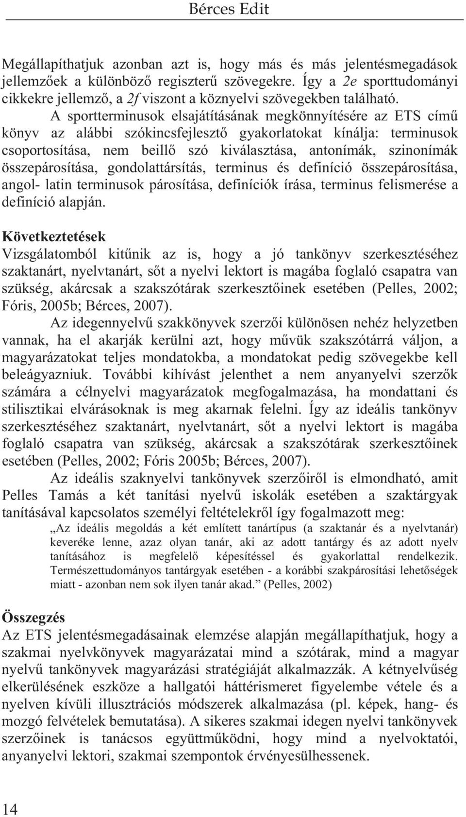 A sportterminusok elsajátításának megkönnyítésére az ETS cím könyv az alábbi szókincsfejleszt gyakorlatokat kínálja: terminusok csoportosítása, nem beill szó kiválasztása, antonímák, szinonímák