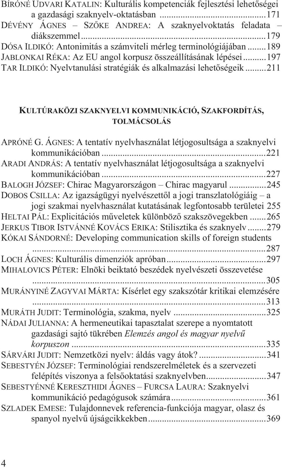 ..197 TAR ILDIKÓ: Nyelvtanulási stratégiák és alkalmazási lehet ségeik...211 KULTÚRAKÖZI SZAKNYELVI KOMMUNIKÁCIÓ, SZAKFORDÍTÁS, TOLMÁCSOLÁS APRÓNÉ G.