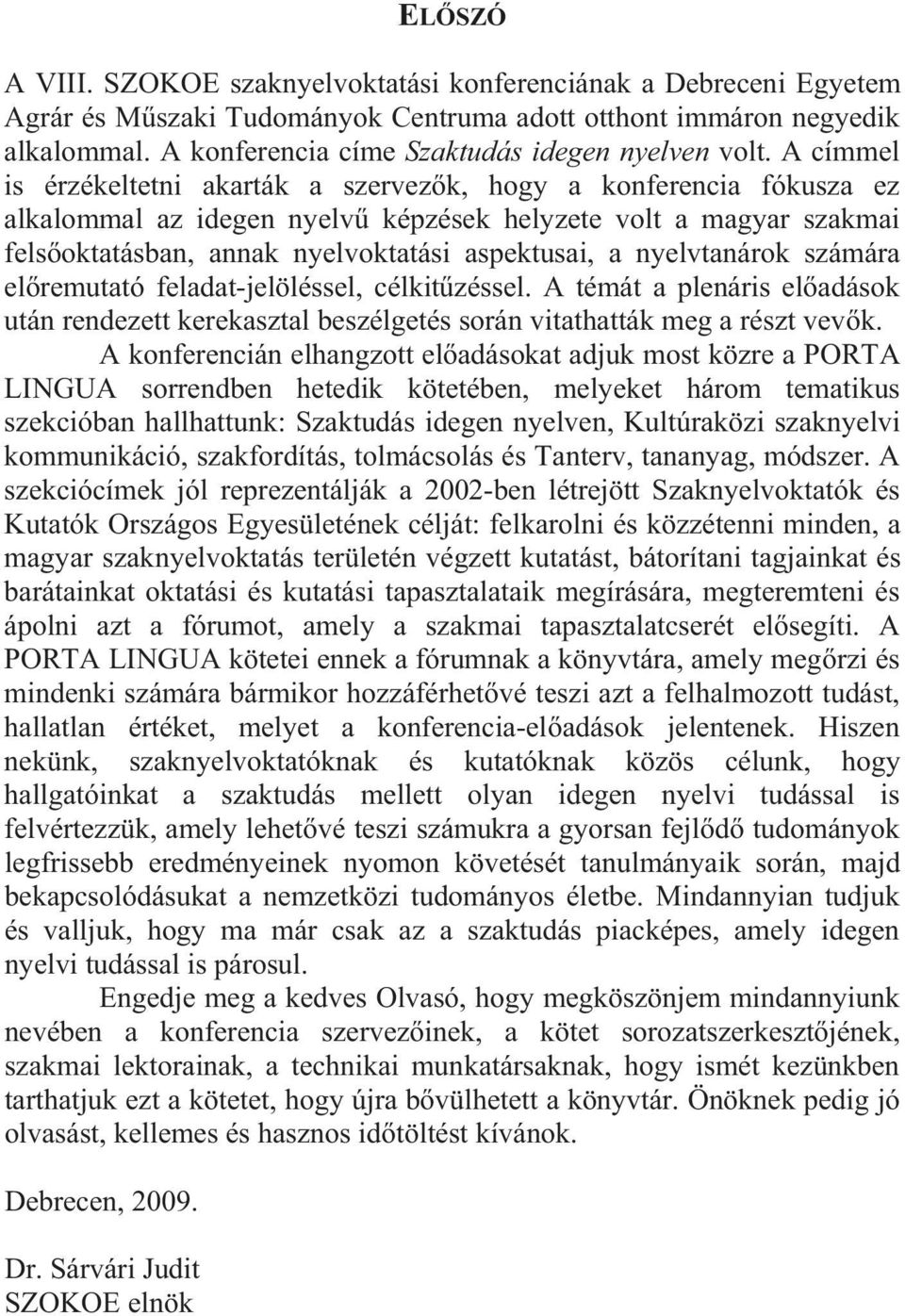 A címmel is érzékeltetni akarták a szervez k, hogy a konferencia fókusza ez alkalommal az idegen nyelv képzések helyzete volt a magyar szakmai fels oktatásban, annak nyelvoktatási aspektusai, a