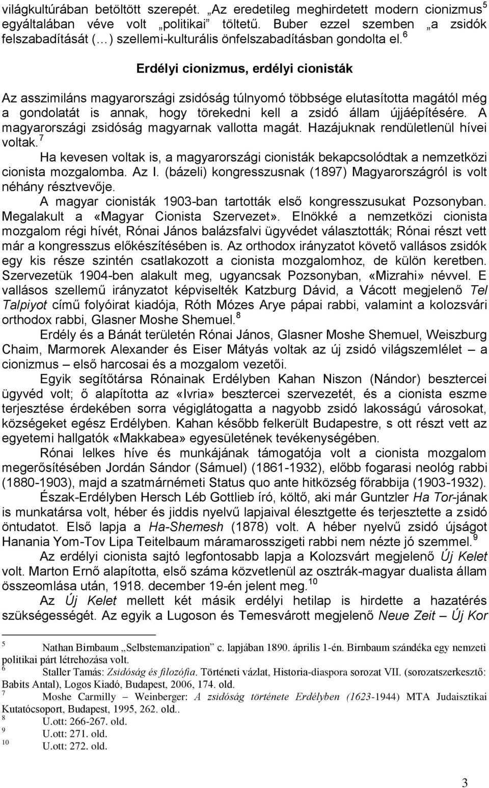 6 Erdélyi cionizmus, erdélyi cionisták Az asszimiláns magyarországi zsidóság túlnyomó többsége elutasította magától még a gondolatát is annak, hogy törekedni kell a zsidó állam újjáépítésére.