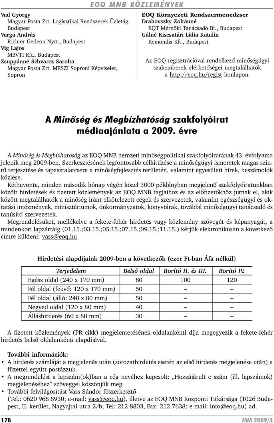 , Az EOQ regisztrációval rendelkezõ minõségügyi szakemberek elérhetõségei megtalálhatók a http://eoq.hu/regist honlapon. A Minõség és Megbízhatóság szakfolyóirat médiaajánlata a 2009.