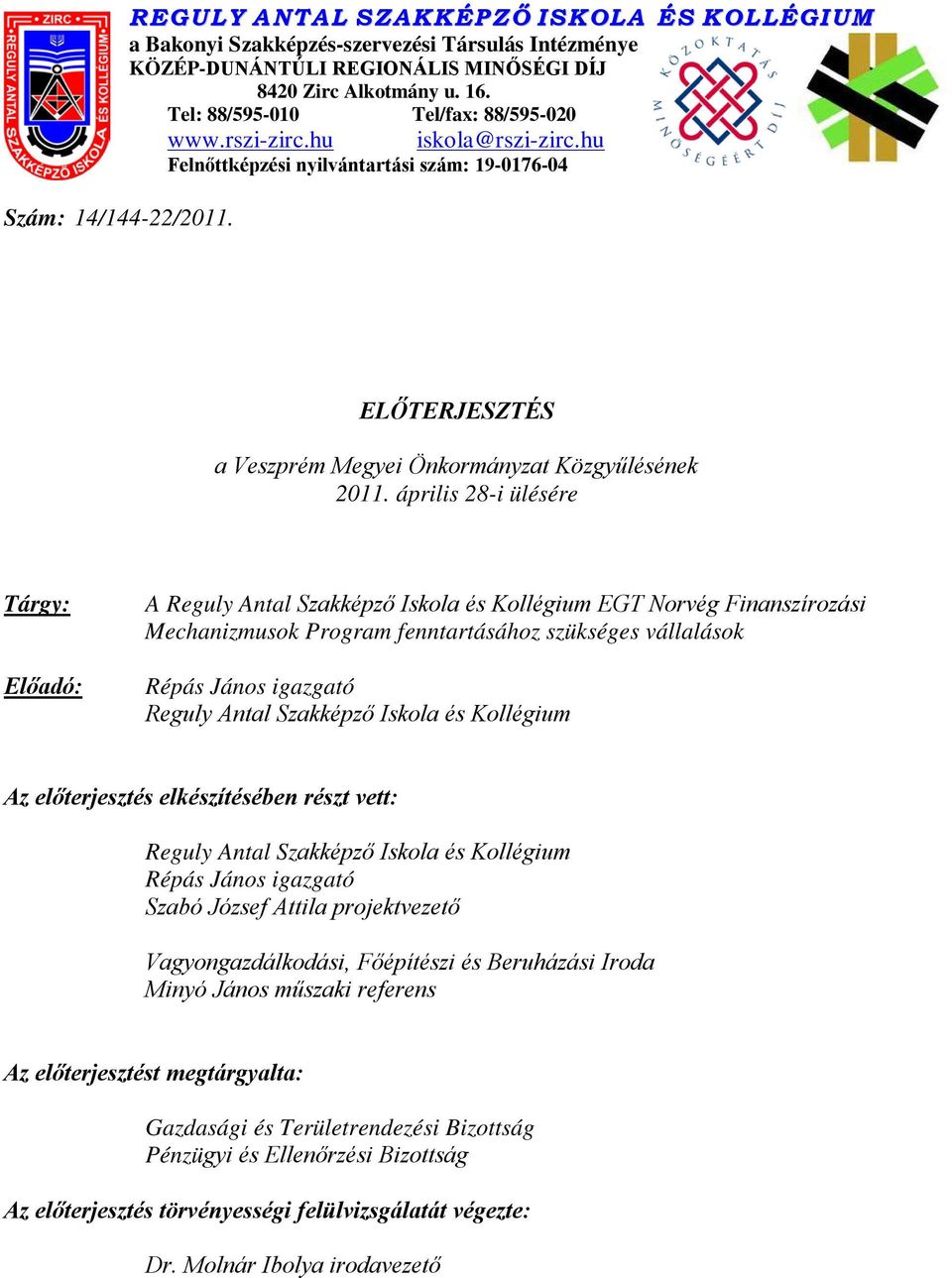 április 28-i ülésére Tárgy: Előadó: A Reguly Antal Szakképző Iskola és Kollégium EGT Norvég Finanszírozási Mechanizmusok Program fenntartásához szükséges vállalások Répás János igazgató Reguly Antal