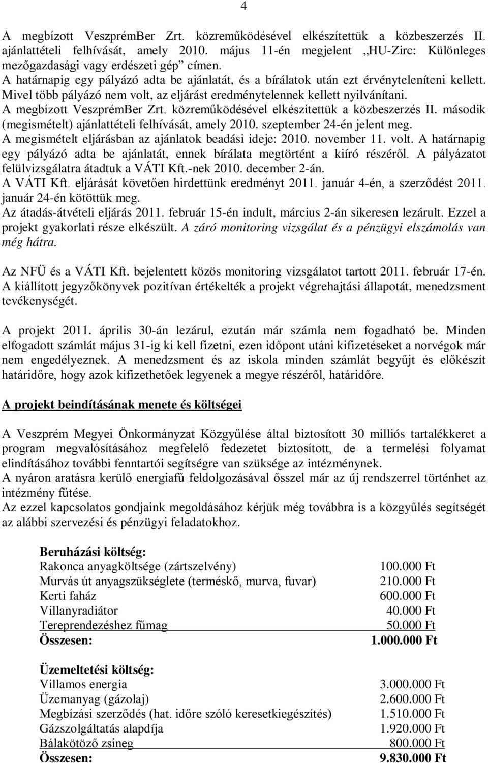 A megbízott VeszprémBer Zrt. közreműködésével elkészítettük a közbeszerzés II. második (megismételt) ajánlattételi felhívását, amely 2010. szeptember 24-én jelent meg.