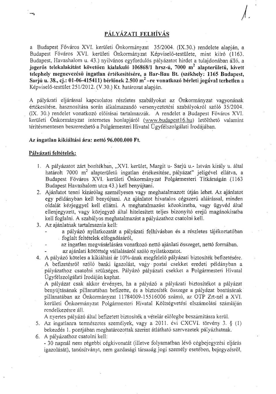 ) nyilvános egyfordulós pályázatot hirdet a tulajdonában álló, a jogerős telekalakítást követően kialakuló 106868/1 hrsz-ú, 7000 m 2 alapterületű, kivett telephely megnevezésű ingatlan