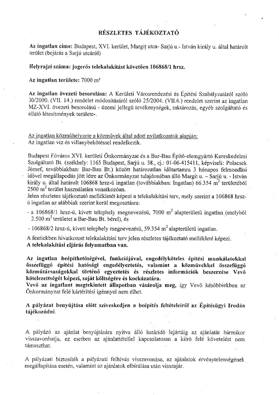 Az ingatlan területe: 7000 m 2 Az ingatlan övezeti besorolása: A Kerületi Városrendezési és Építési Szabályzatáról szóló 30/2000. (VII. 14.) rendelet módosításáról szóló 25/2004. (VII.6.