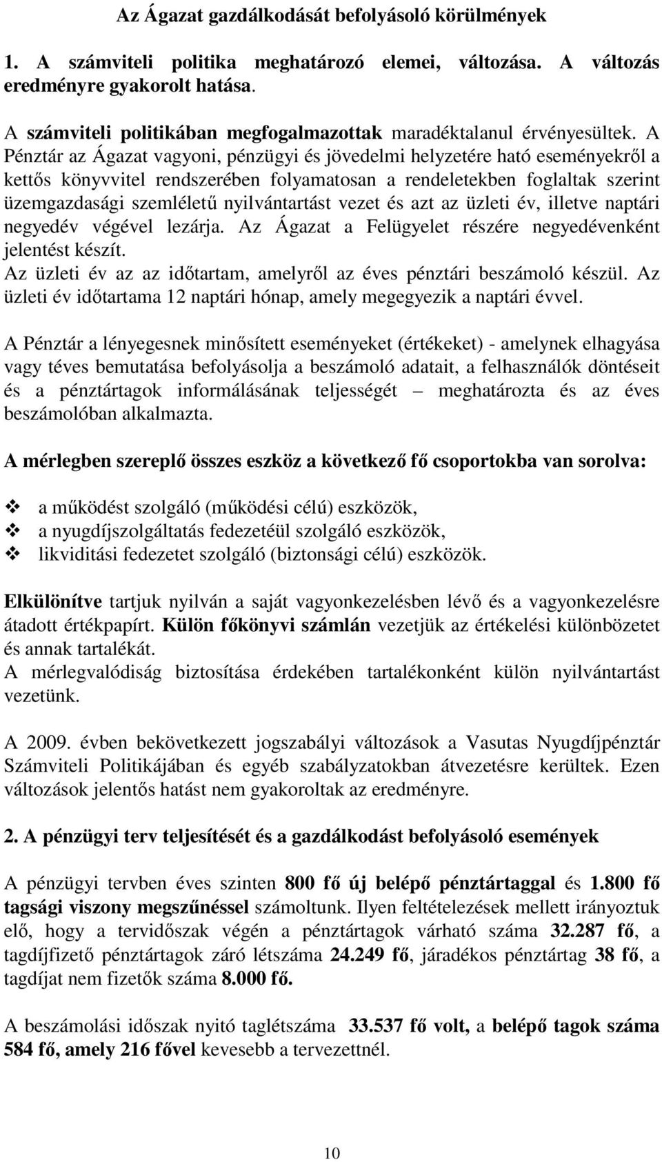 A Pénztár az Ágazat vagyoni, pénzügyi és jövedelmi helyzetére ható eseményekről a kettős könyvvitel rendszerében folyamatosan a rendeletekben foglaltak szerint üzemgazdasági szemléletű nyilvántartást