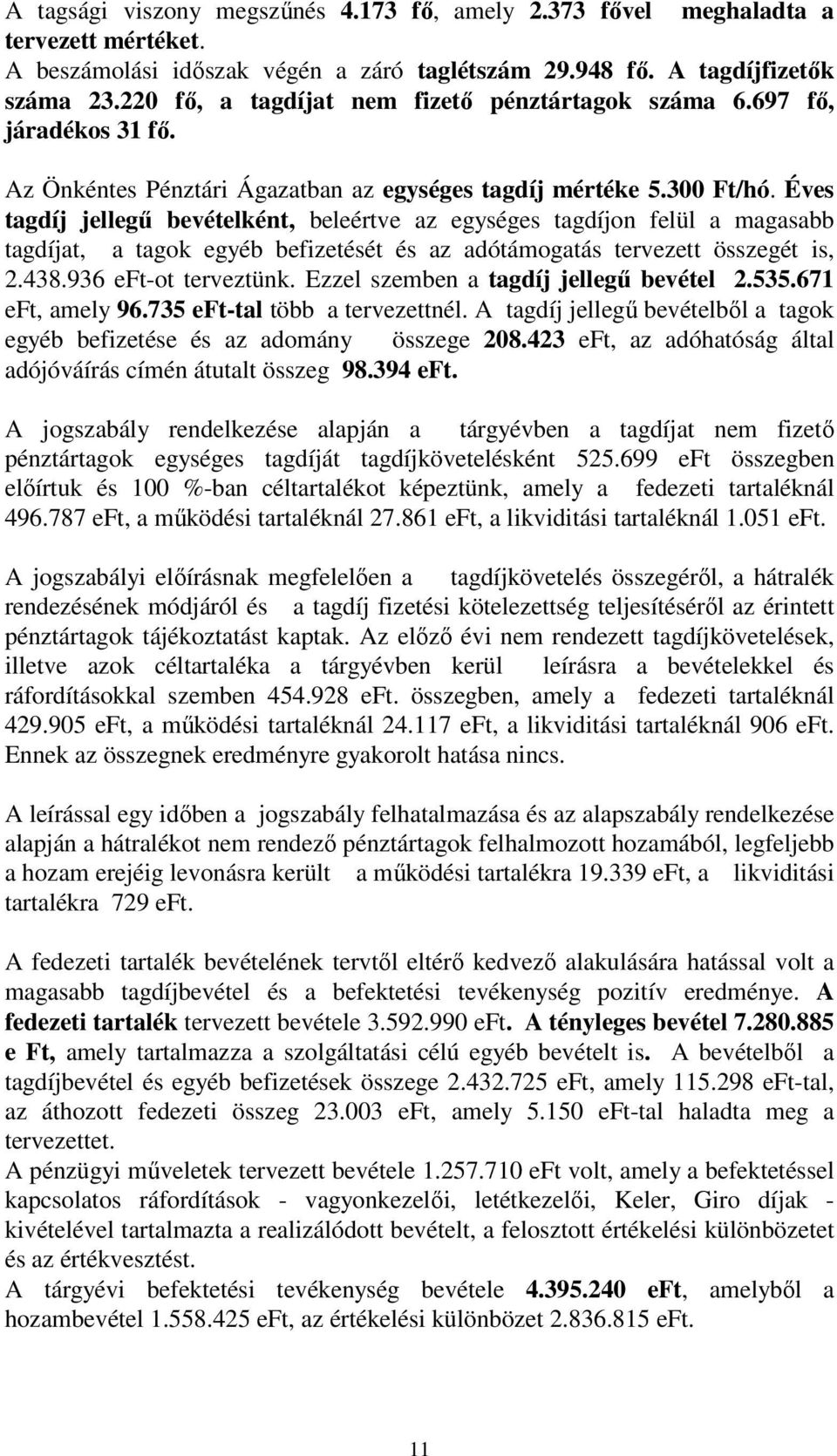 Éves tagdíj jellegű bevételként, beleértve az egységes tagdíjon felül a magasabb tagdíjat, a tagok egyéb befizetését és az adótámogatás tervezett összegét is, 2.438.936 eft-ot terveztünk.