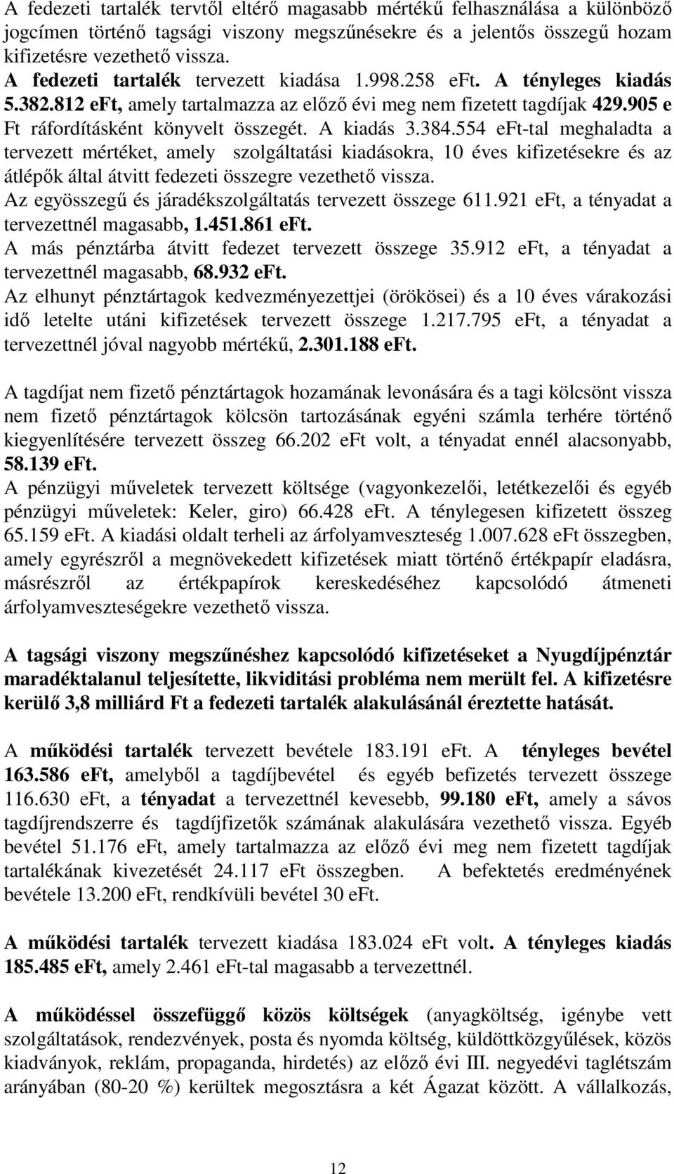 A kiadás 3.384.554 eft-tal meghaladta a tervezett mértéket, amely szolgáltatási kiadásokra, 10 éves kifizetésekre és az átlépők által átvitt fedezeti összegre vezethető vissza.