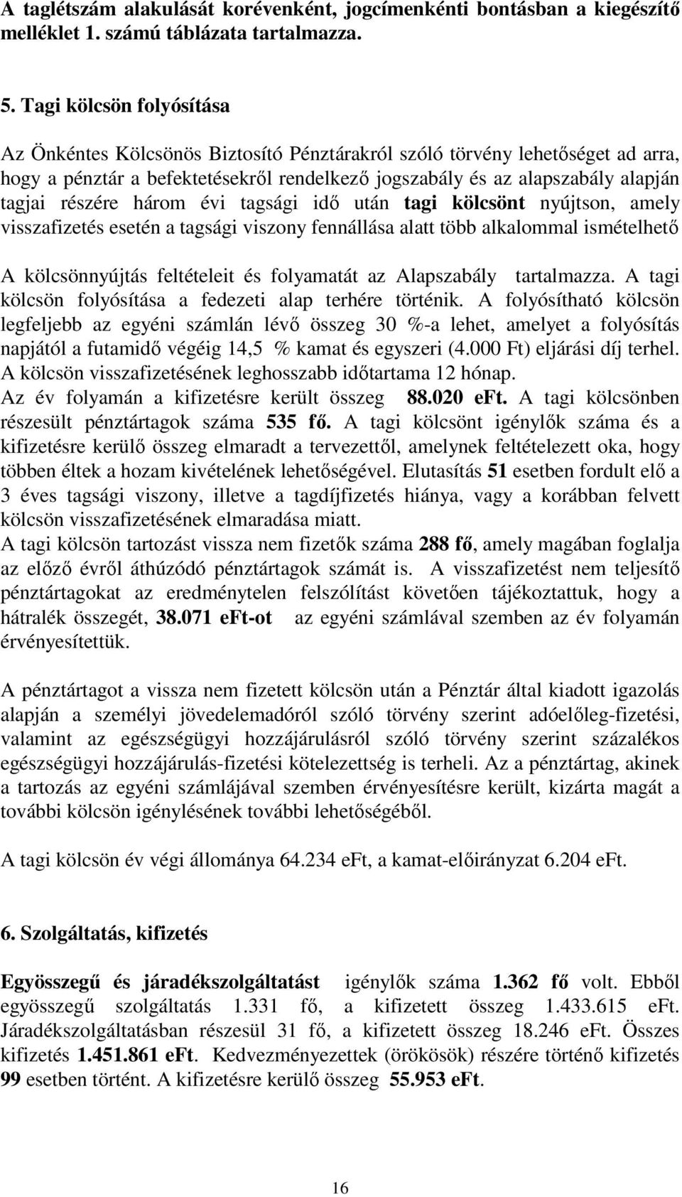 részére három évi tagsági idő után tagi kölcsönt nyújtson, amely visszafizetés esetén a tagsági viszony fennállása alatt több alkalommal ismételhető A kölcsönnyújtás feltételeit és folyamatát az