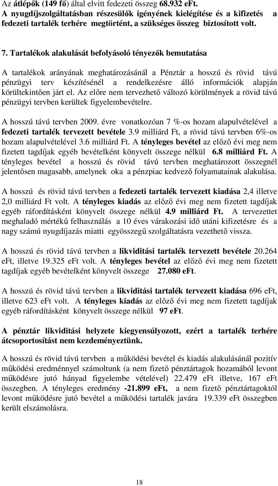 Tartalékok alakulását befolyásoló tényezők bemutatása A tartalékok arányának meghatározásánál a Pénztár a hosszú és rövid távú pénzügyi terv készítésénél a rendelkezésre álló információk alapján