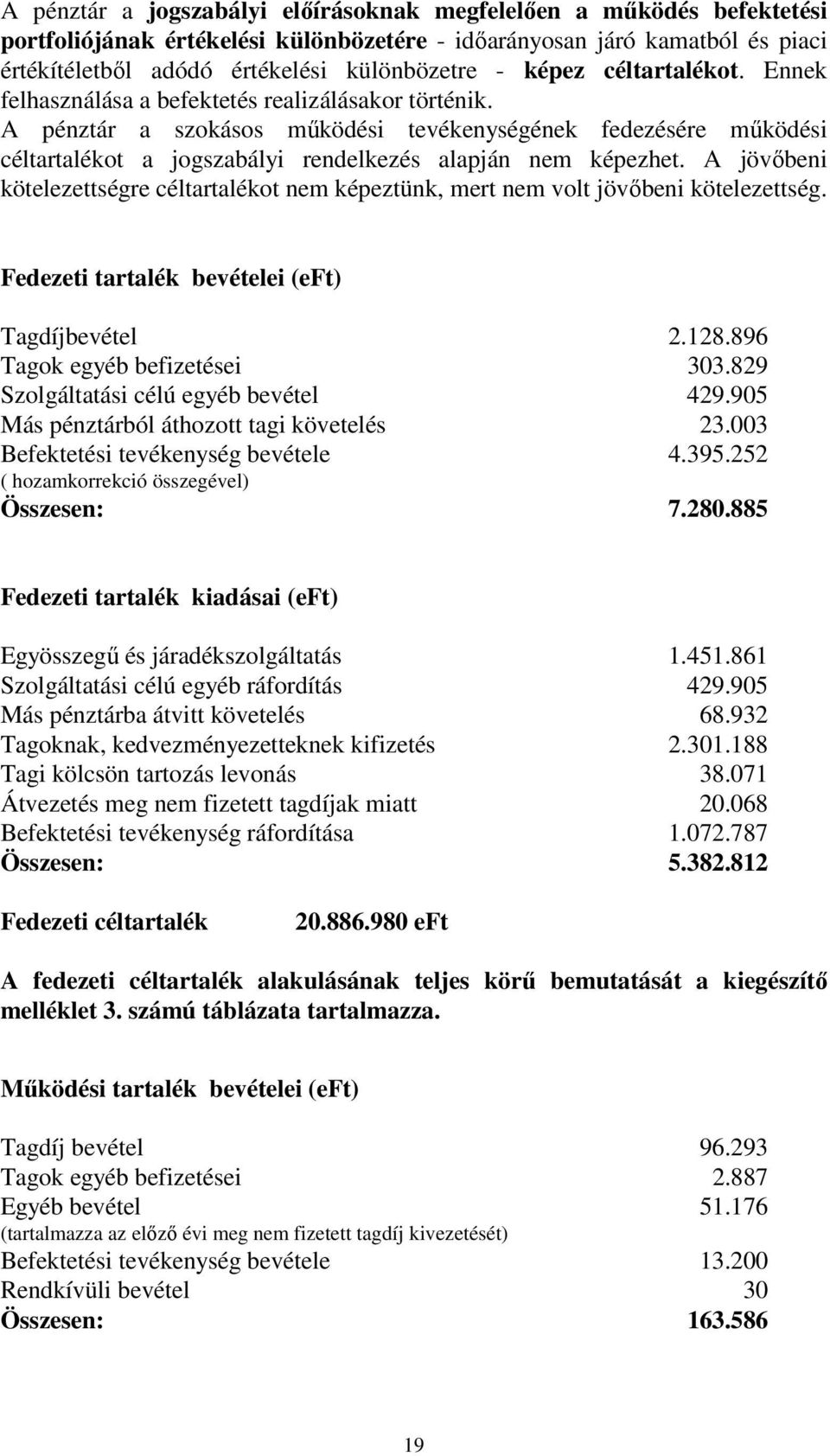 A pénztár a szokásos működési tevékenységének fedezésére működési céltartalékot a jogszabályi rendelkezés alapján nem képezhet.