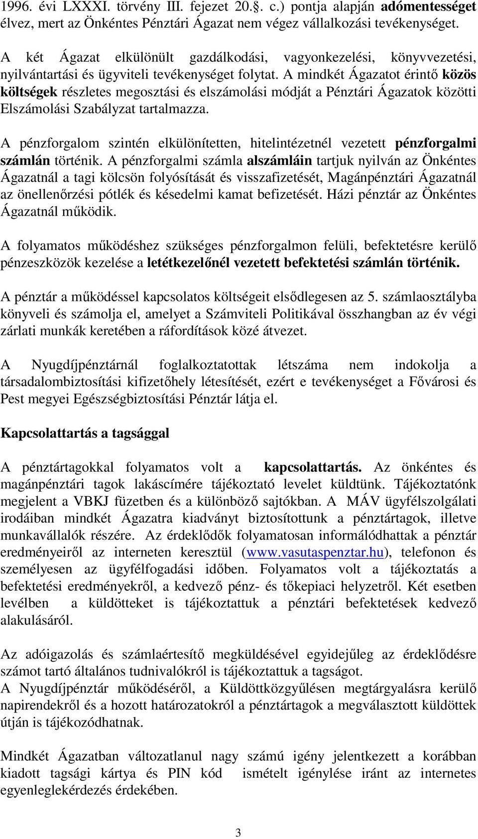 A mindkét Ágazatot érintő közös költségek részletes megosztási és elszámolási módját a Pénztári Ágazatok közötti Elszámolási Szabályzat tartalmazza.