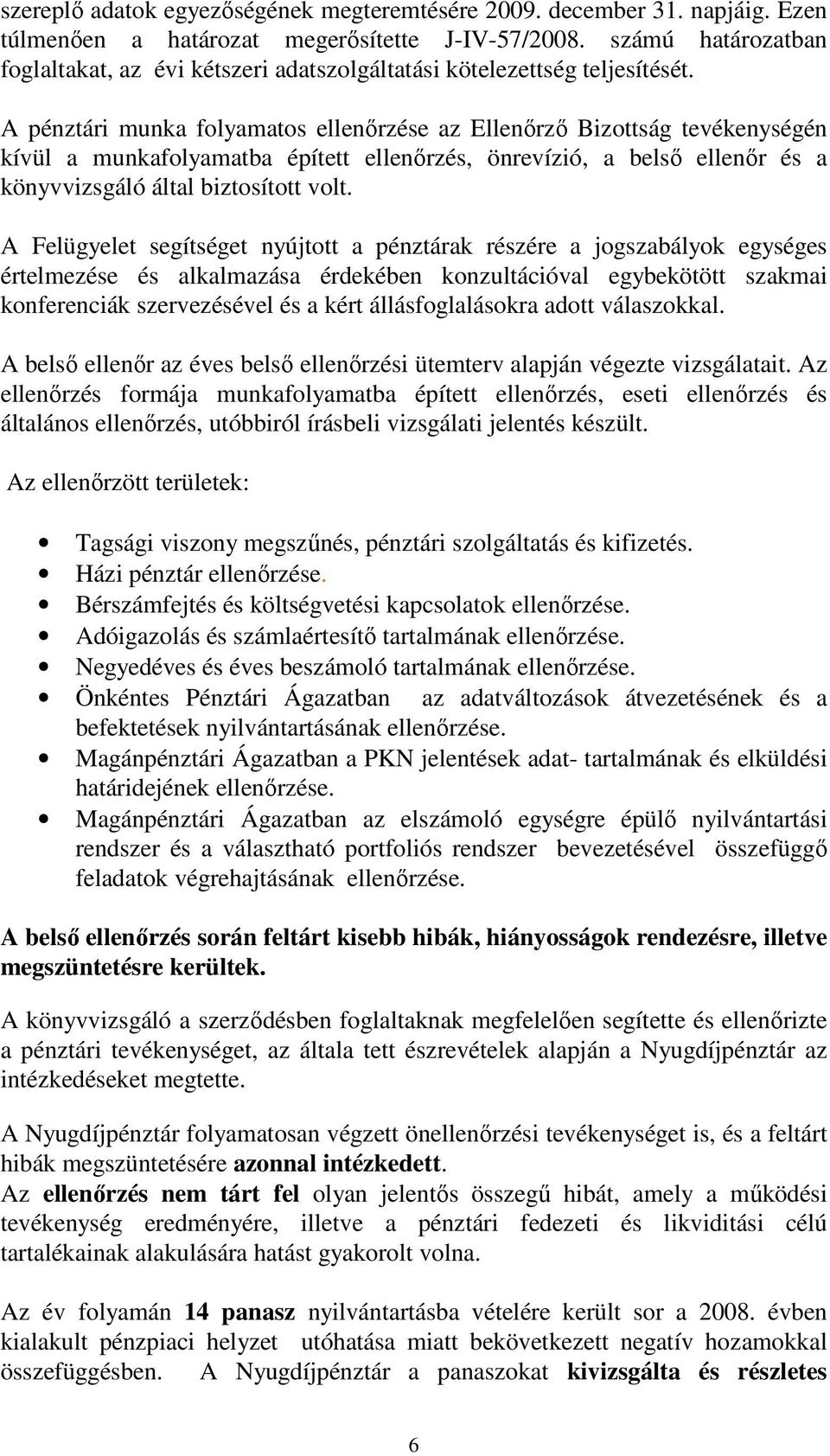 A pénztári munka folyamatos ellenőrzése az Ellenőrző Bizottság tevékenységén kívül a munkafolyamatba épített ellenőrzés, önrevízió, a belső ellenőr és a könyvvizsgáló által biztosított volt.