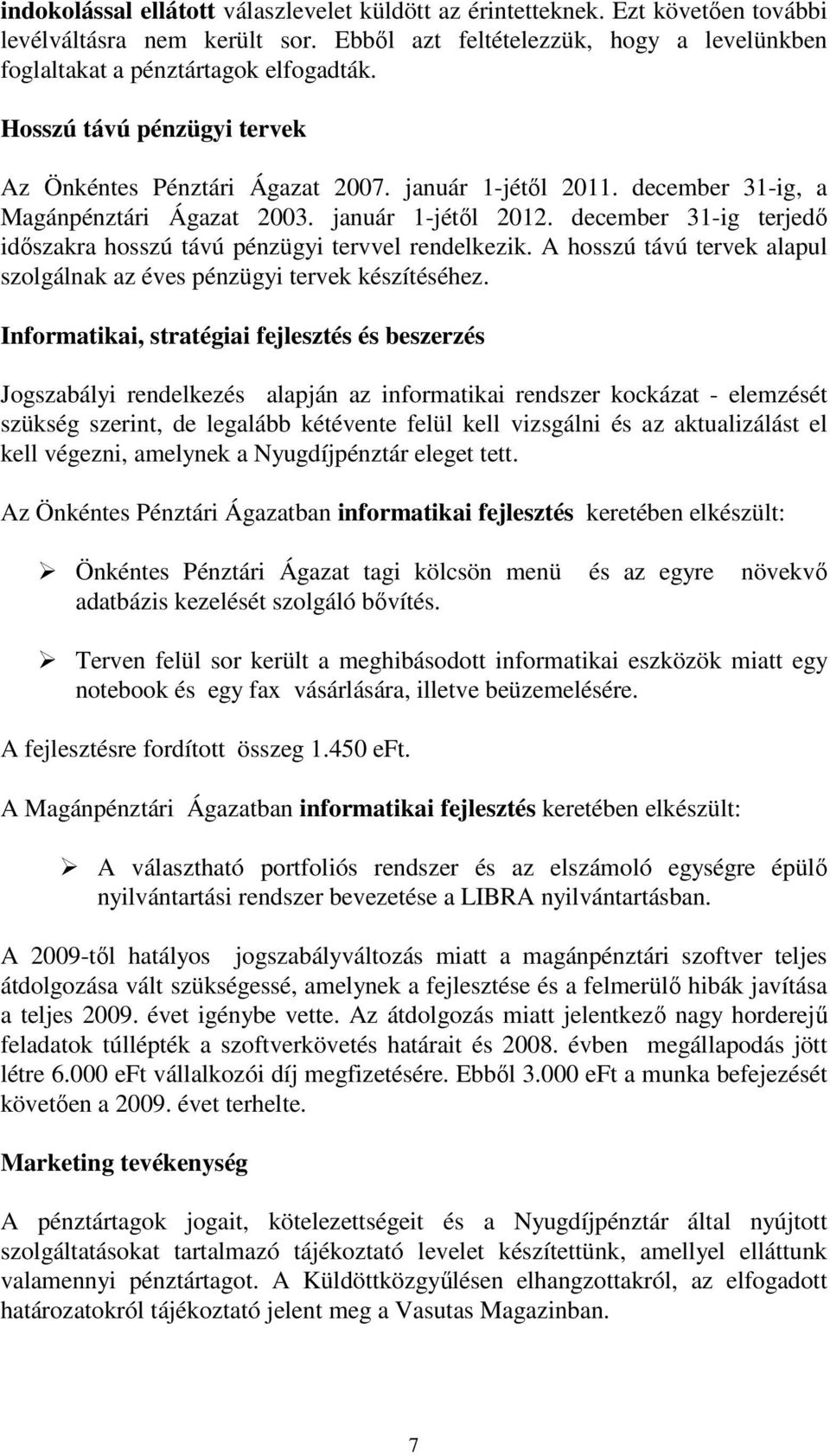 december 31-ig terjedő időszakra hosszú távú pénzügyi tervvel rendelkezik. A hosszú távú tervek alapul szolgálnak az éves pénzügyi tervek készítéséhez.