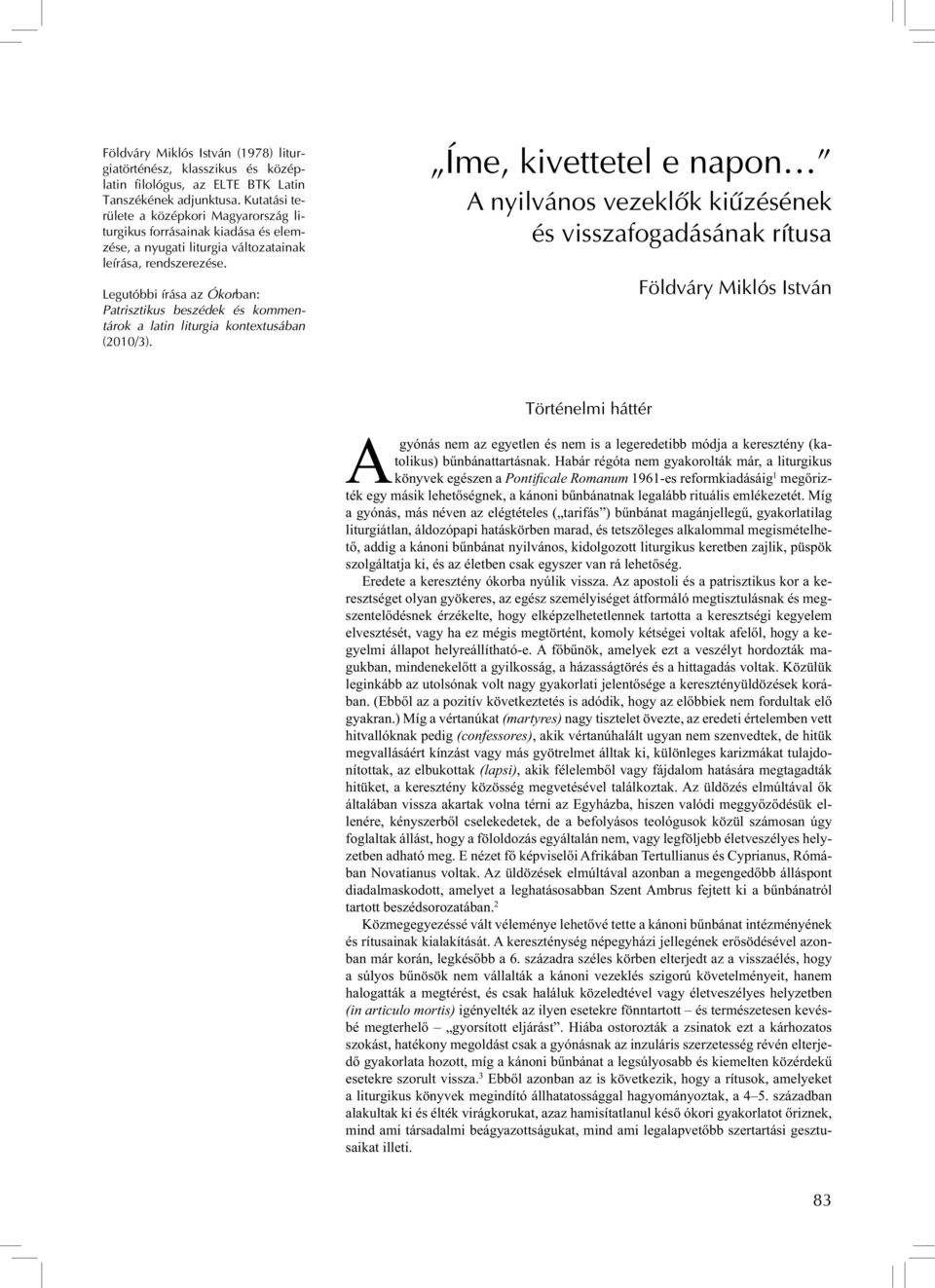 Legutóbbi írása az Ókorban: Patrisztikus beszédek és kommentárok a latin liturgia kontextusában (2010/3).