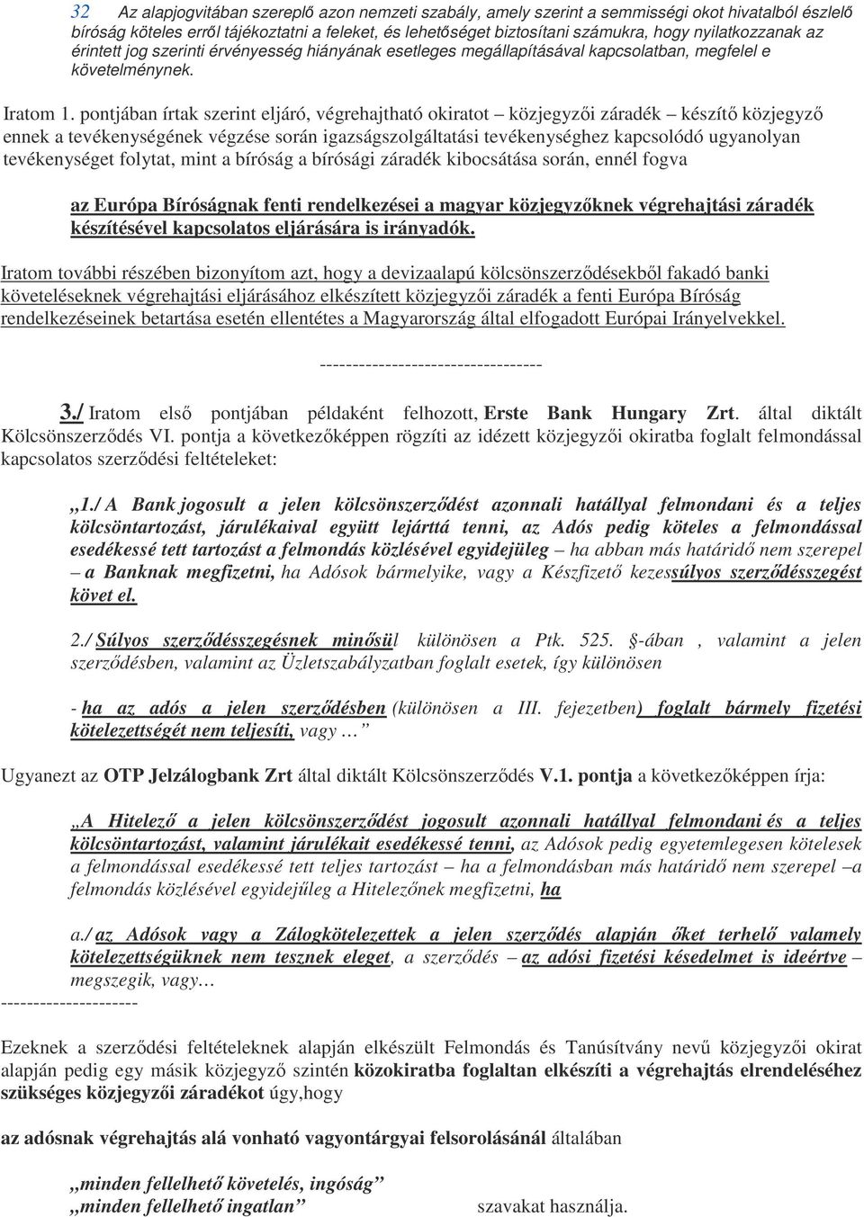 pontjában írtak szerint eljáró, végrehajtható okiratot közjegyzői záradék készítő közjegyző ennek a tevékenységének végzése során igazságszolgáltatási tevékenységhez kapcsolódó ugyanolyan