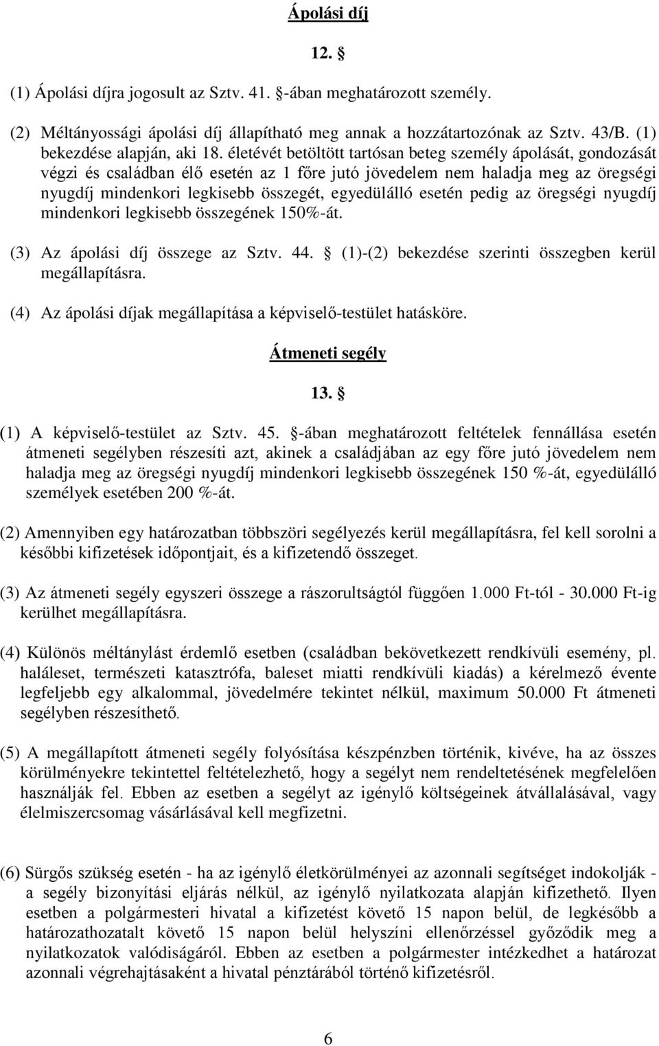 esetén pedig az öregségi nyugdíj mindenkori legkisebb összegének 150%-át. (3) Az ápolási díj összege az Sztv. 44. (1)-(2) bekezdése szerinti összegben kerül megállapításra.