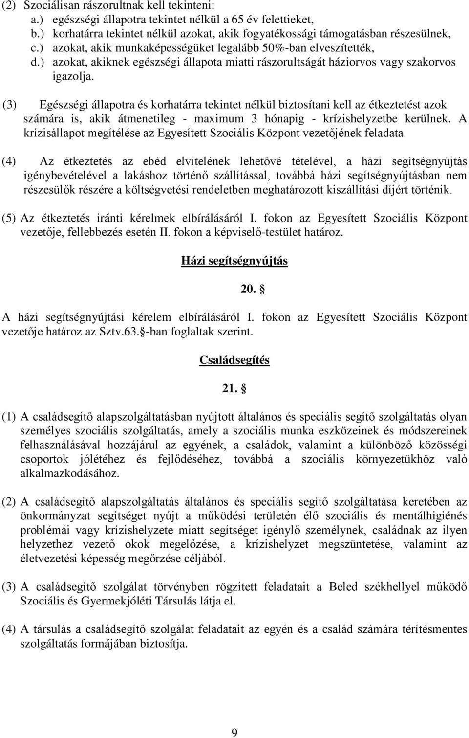 (3) Egészségi állapotra és korhatárra tekintet nélkül biztosítani kell az étkeztetést azok számára is, akik átmenetileg - maximum 3 hónapig - krízishelyzetbe kerülnek.