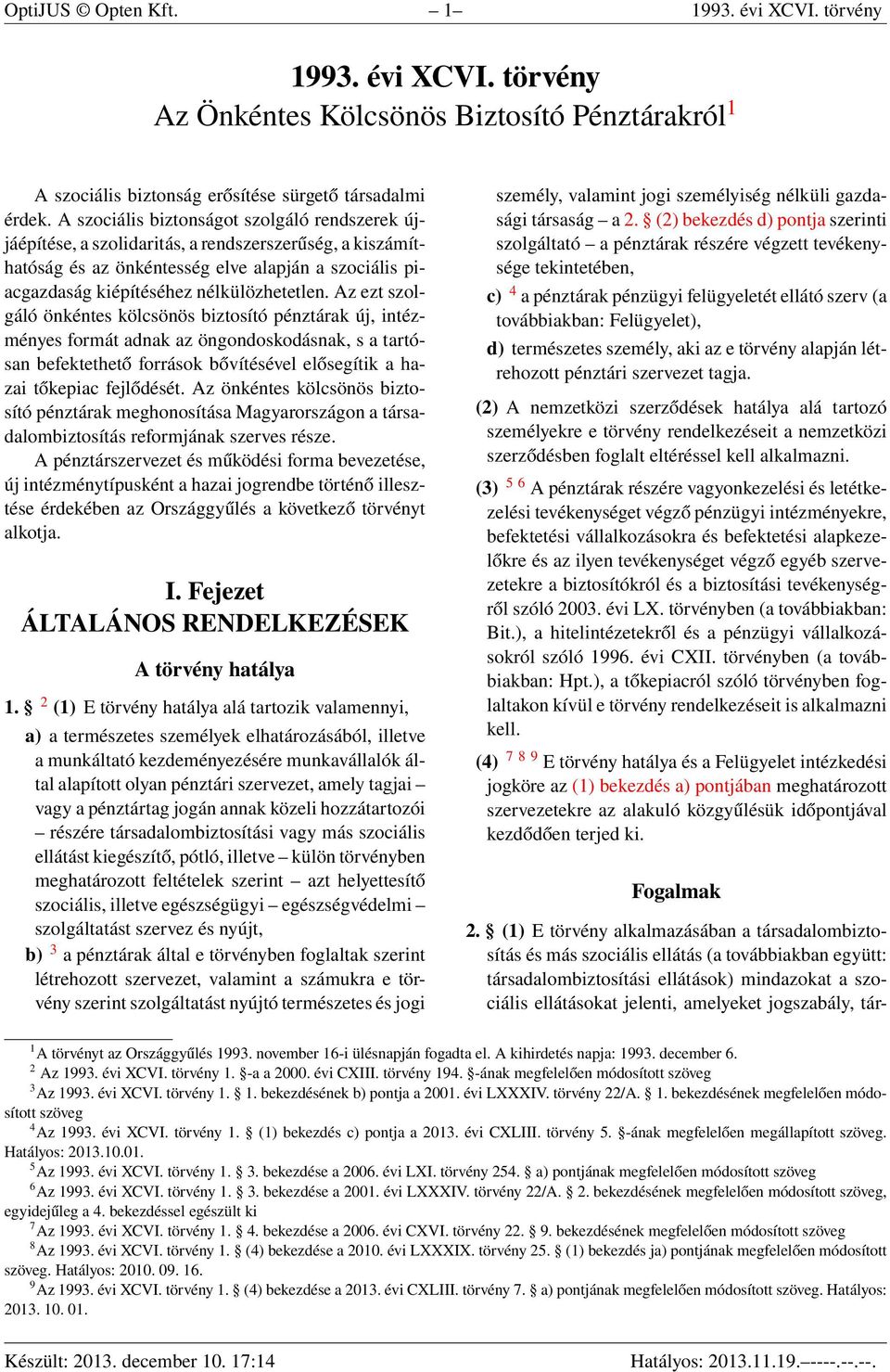 Az ezt szolgáló önkéntes kölcsönös biztosító pénztárak új, intézményes formát adnak az öngondoskodásnak, s a tartósan befektethető források bővítésével elősegítik a hazai tőkepiac fejlődését.